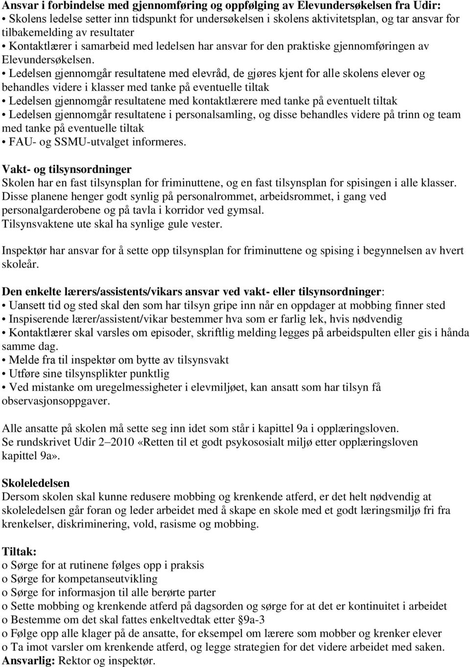 Ledelsen gjennomgår resultatene med elevråd, de gjøres kjent for alle skolens elever og behandles videre i klasser med tanke på eventuelle tiltak Ledelsen gjennomgår resultatene med kontaktlærere med