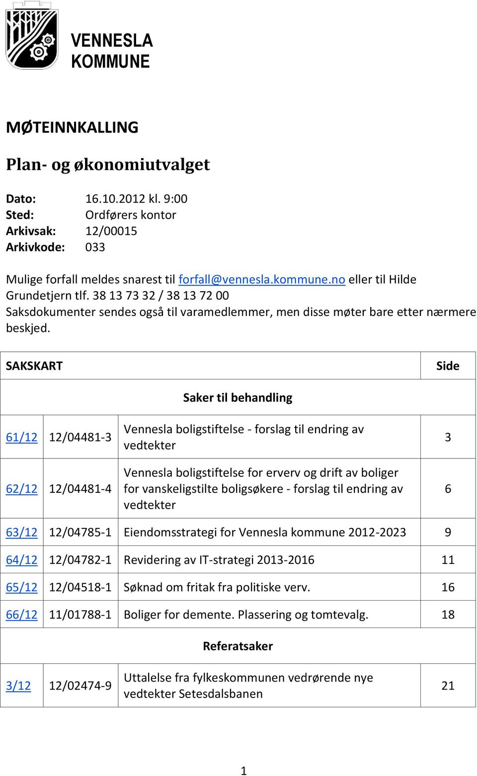 SAKSKART Side 61/12 12/04481-3 62/12 12/04481-4 Saker til behandling Vennesla boligstiftelse - forslag til endring av vedtekter Vennesla boligstiftelse for erverv og drift av boliger for