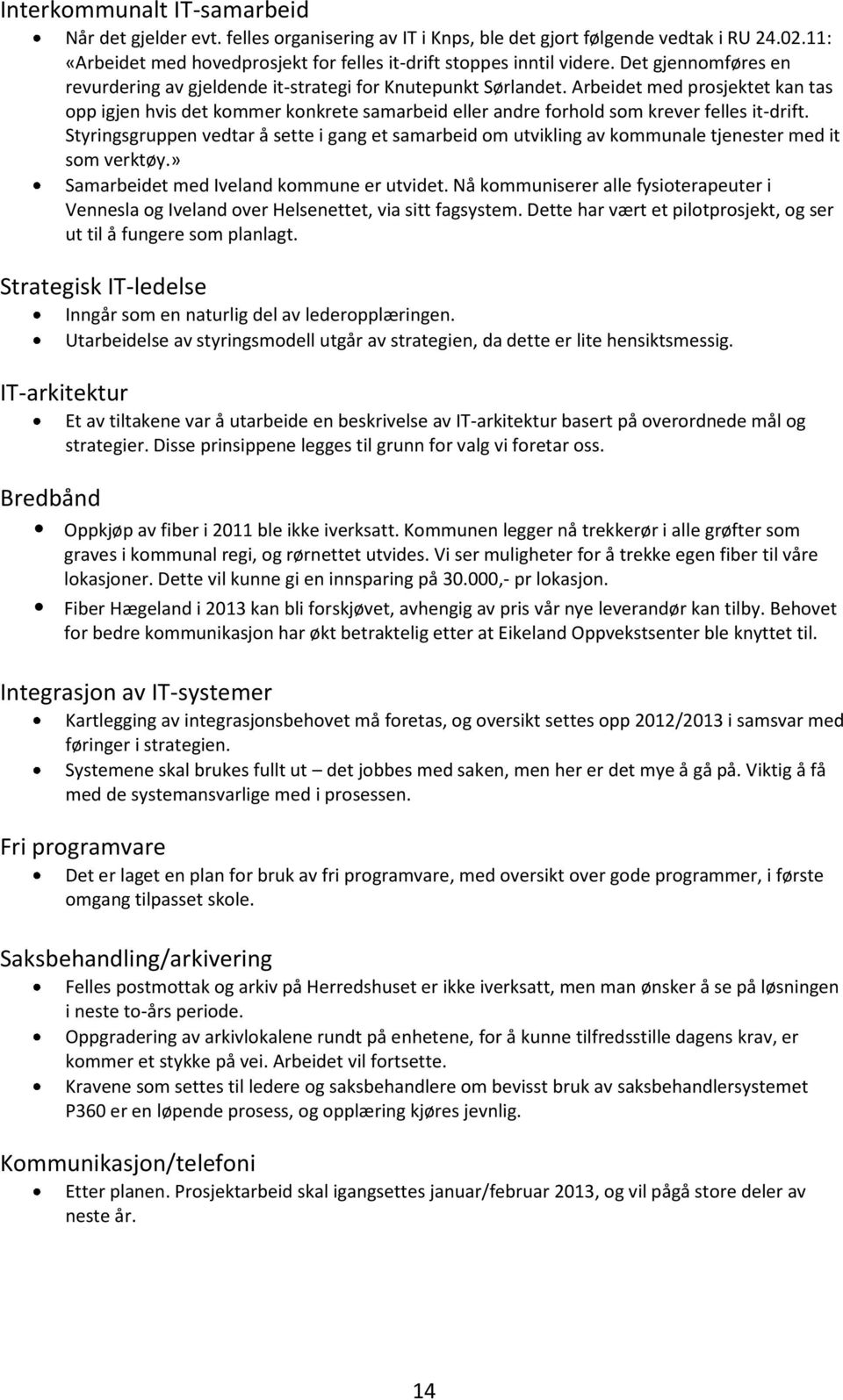 Arbeidet med prosjektet kan tas opp igjen hvis det kommer konkrete samarbeid eller andre forhold som krever felles it-drift.