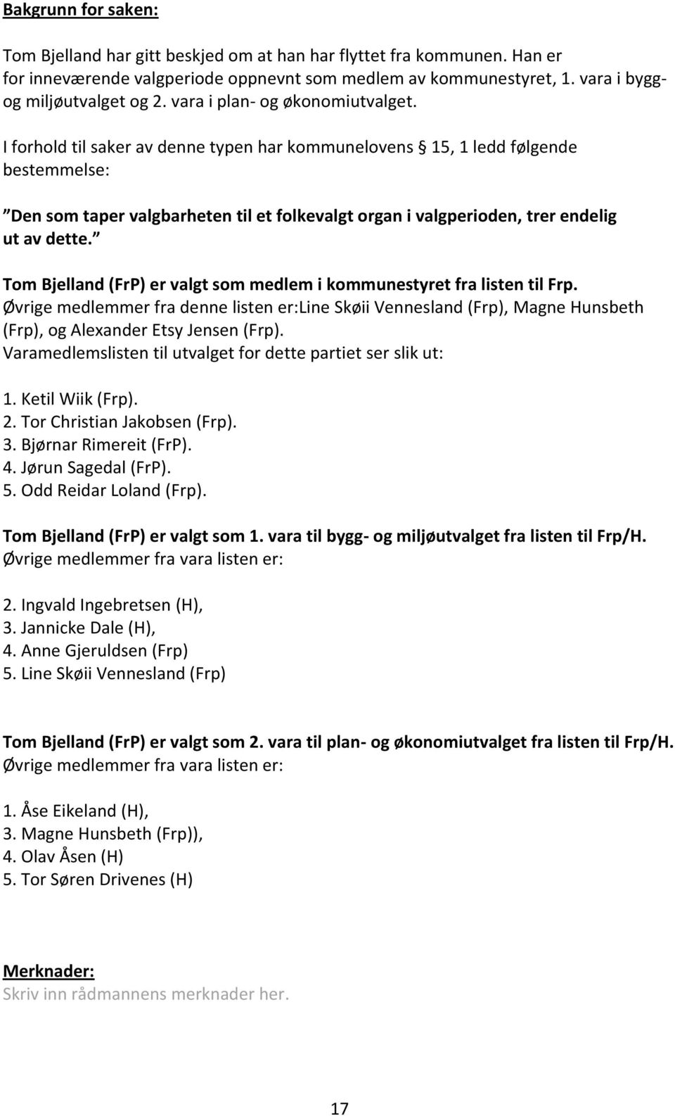 Øvrige medlemmer fra denne listen er:line Skøii Vennesland (Frp), Magne Hunsbeth (Frp), og Alexander Etsy Jensen (Frp). Varamedlemslisten til utvalget for dette partiet ser slik ut: 1.