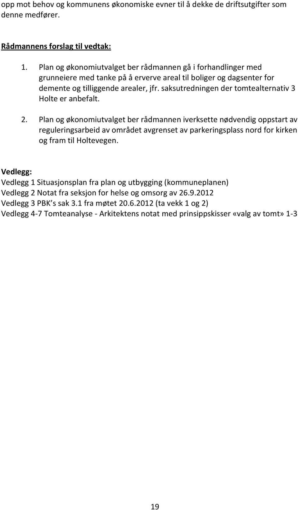 saksutredningen der tomtealternativ 3 Holte er anbefalt. 2.