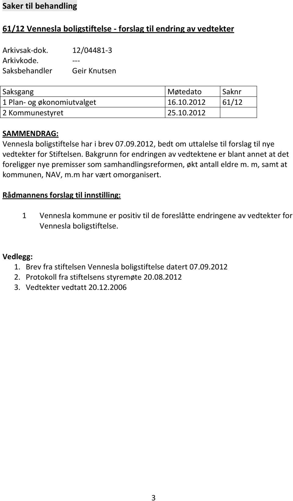 2012, bedt om uttalelse til forslag til nye vedtekter for Stiftelsen. Bakgrunn for endringen av vedtektene er blant annet at det foreligger nye premisser som samhandlingsreformen, økt antall eldre m.