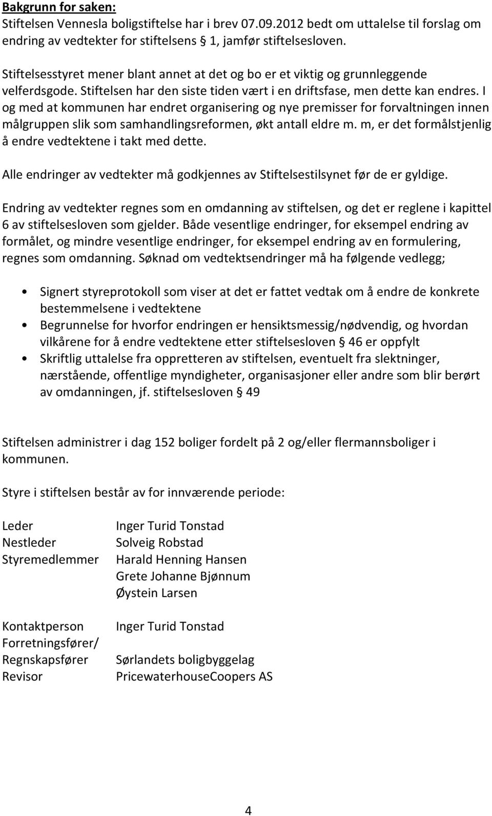 I og med at kommunen har endret organisering og nye premisser for forvaltningen innen målgruppen slik som samhandlingsreformen, økt antall eldre m.