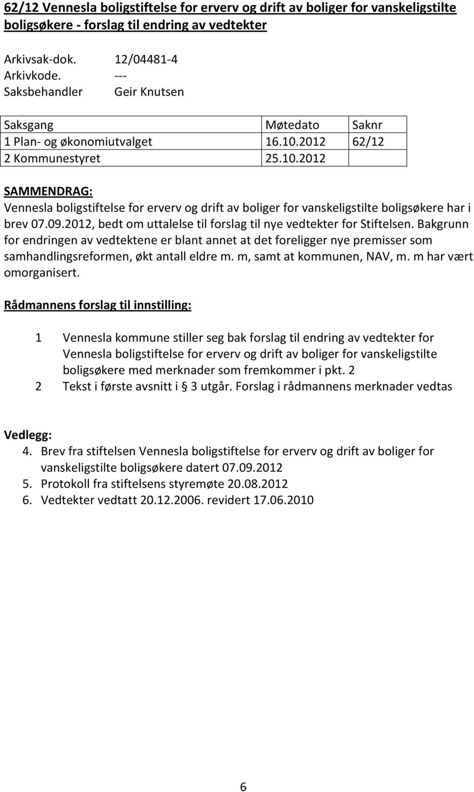 2012 62/12 2 Kommunestyret 25.10.2012 SAMMENDRAG: Vennesla boligstiftelse for erverv og drift av boliger for vanskeligstilte boligsøkere har i brev 07.09.