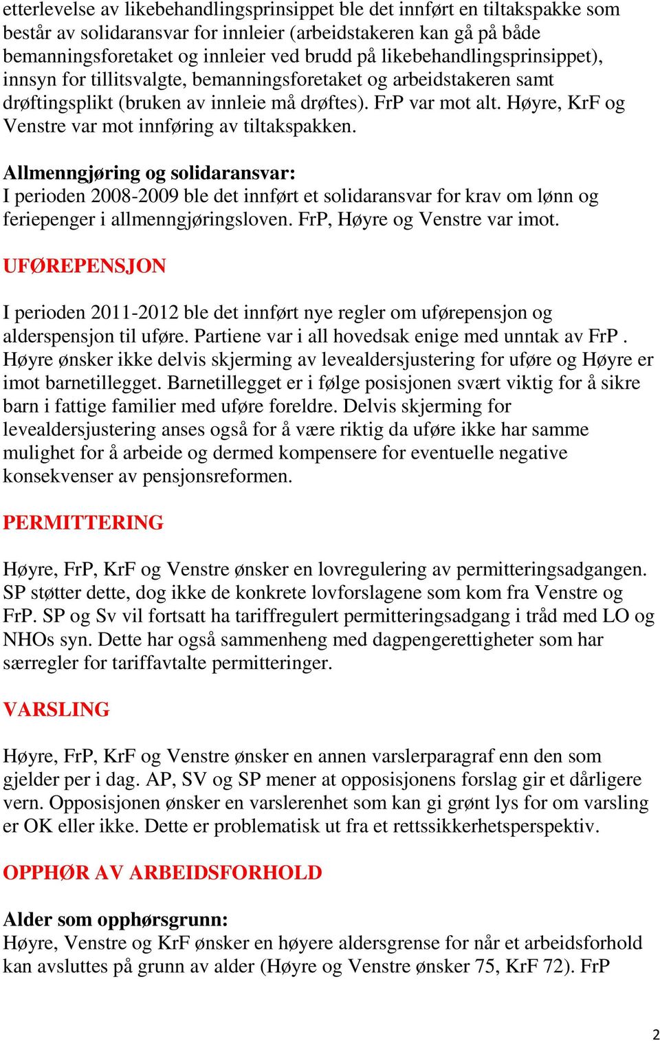 Høyre, KrF og Venstre var mot innføring av tiltakspakken. Allmenngjøring og solidaransvar: I perioden 2008-2009 ble det innført et solidaransvar for krav om lønn og feriepenger i allmenngjøringsloven.