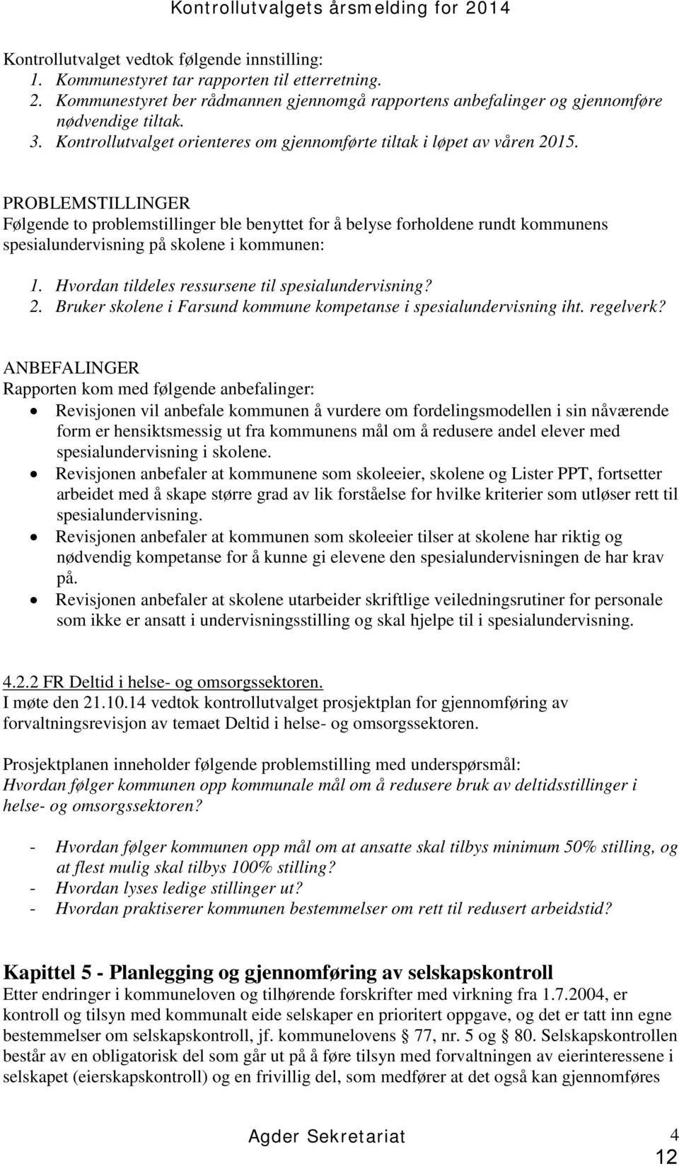 PROBLEMSTILLINGER Følgende to problemstillinger ble benyttet for å belyse forholdene rundt kommunens spesialundervisning på skolene i kommunen: 1. Hvordan tildeles ressursene til spesialundervisning?