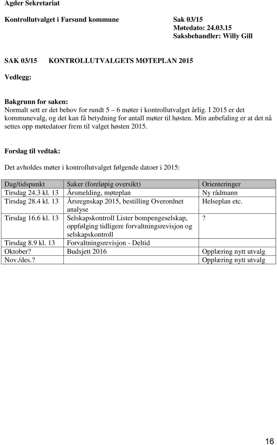 I 2015 er det kommunevalg, og det kan få betydning for antall møter til høsten. Min anbefaling er at det nå settes opp møtedatoer frem til valget høsten 2015.