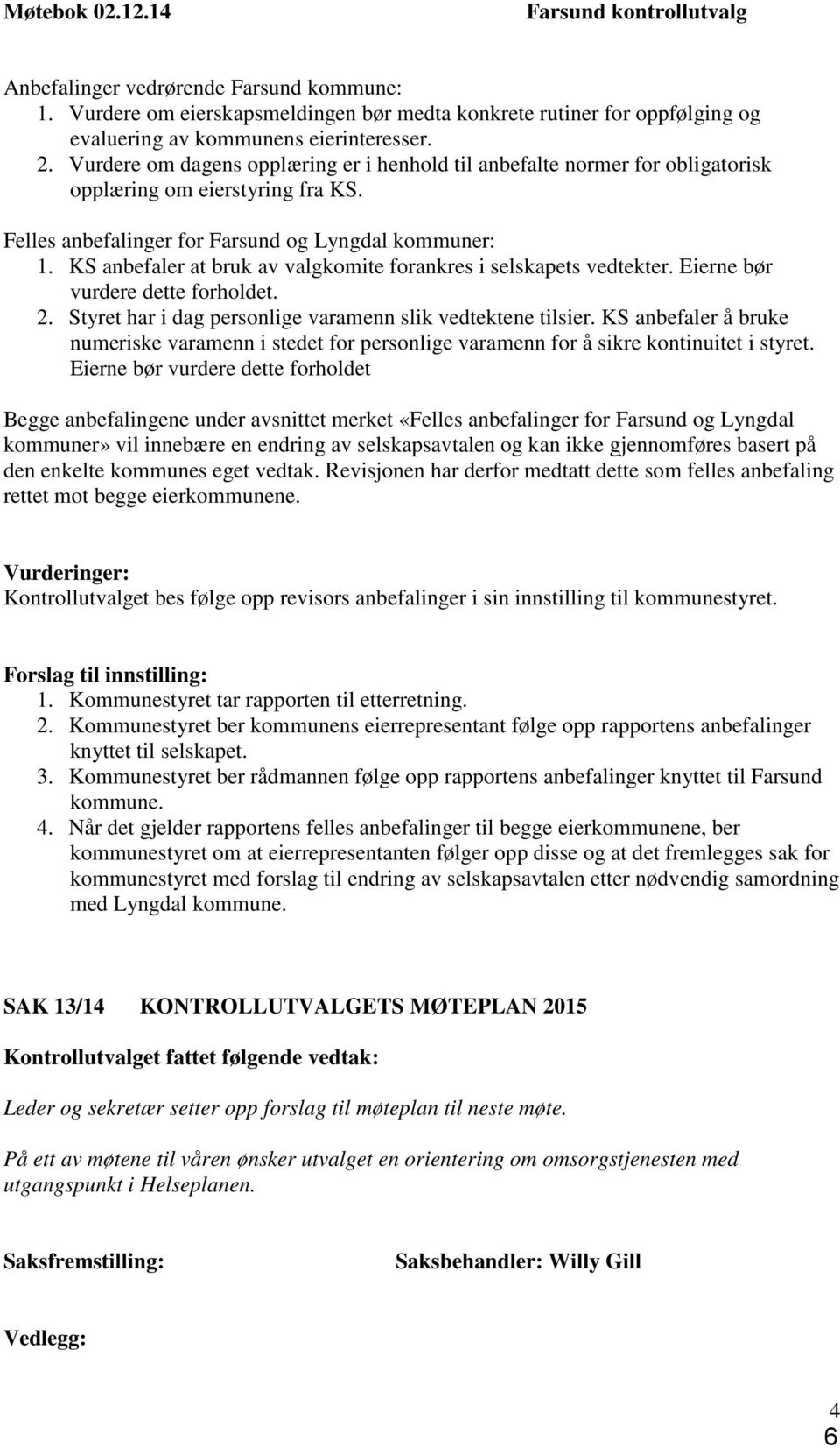 KS anbefaler at bruk av valgkomite forankres i selskapets vedtekter. Eierne bør vurdere dette forholdet. 2. Styret har i dag personlige varamenn slik vedtektene tilsier.