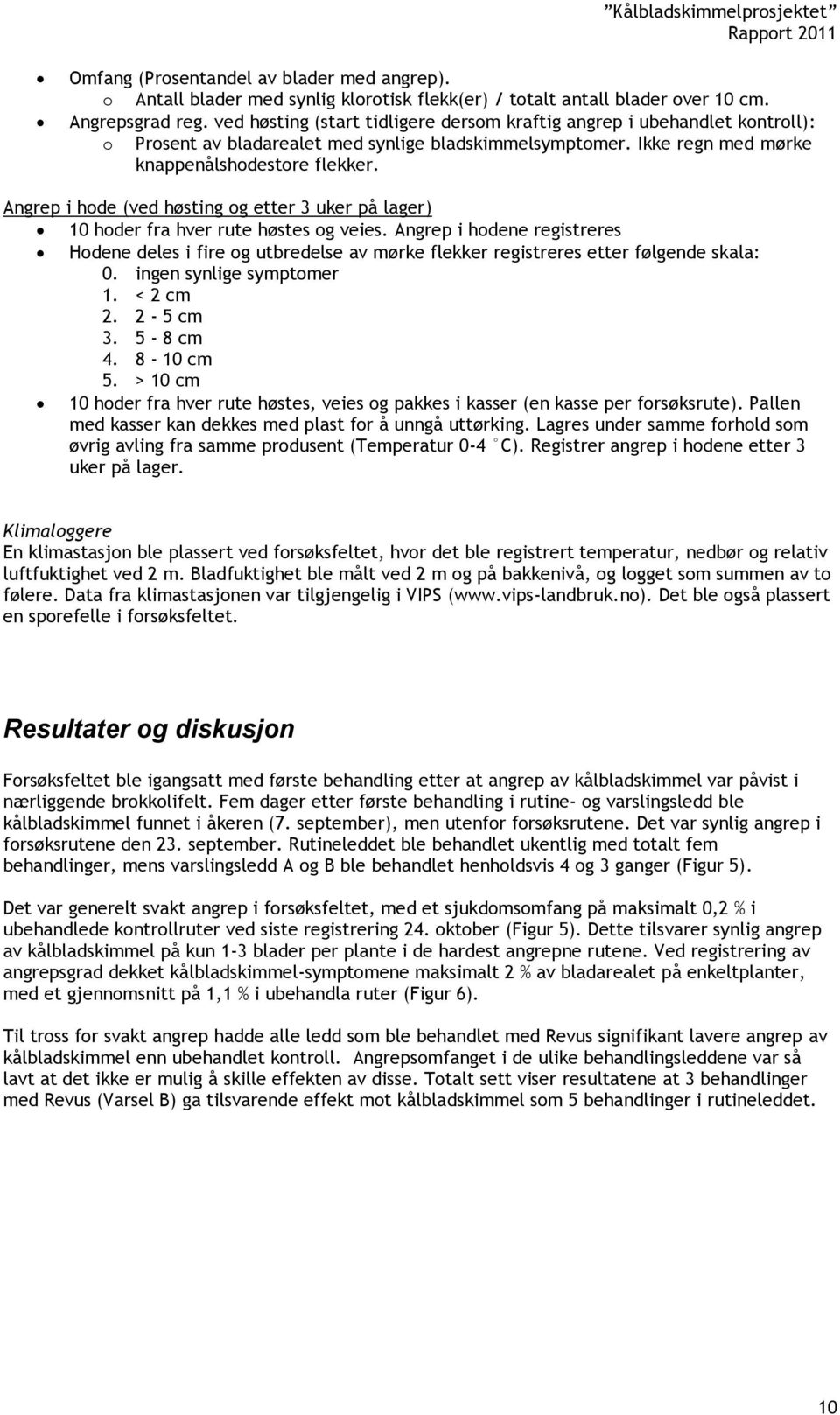 Angrep i hode (ved høsting og etter 3 uker på lager) 10 hoder fra hver rute høstes og veies.