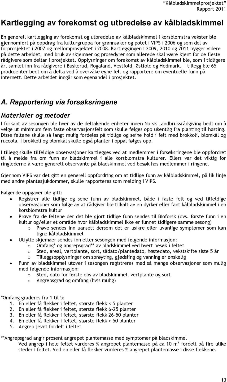 Kartleggingen i 2009, 2010 og 2011 bygger videre på dette arbeidet, med bruk av skjemaer og prosedyrer som allerede skal være kjent for de fleste rådgivere som deltar i prosjektet.