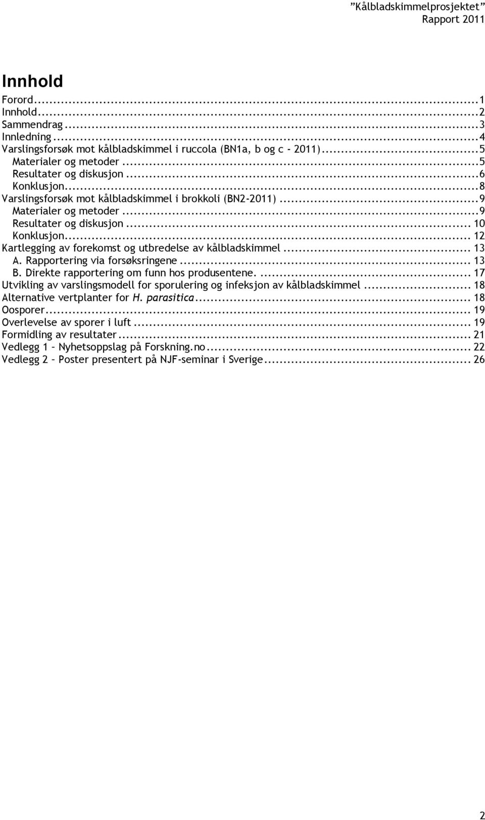 .. 12 Kartlegging av forekomst og utbredelse av kålbladskimmel... 13 A. Rapportering via forsøksringene... 13 B. Direkte rapportering om funn hos produsentene.