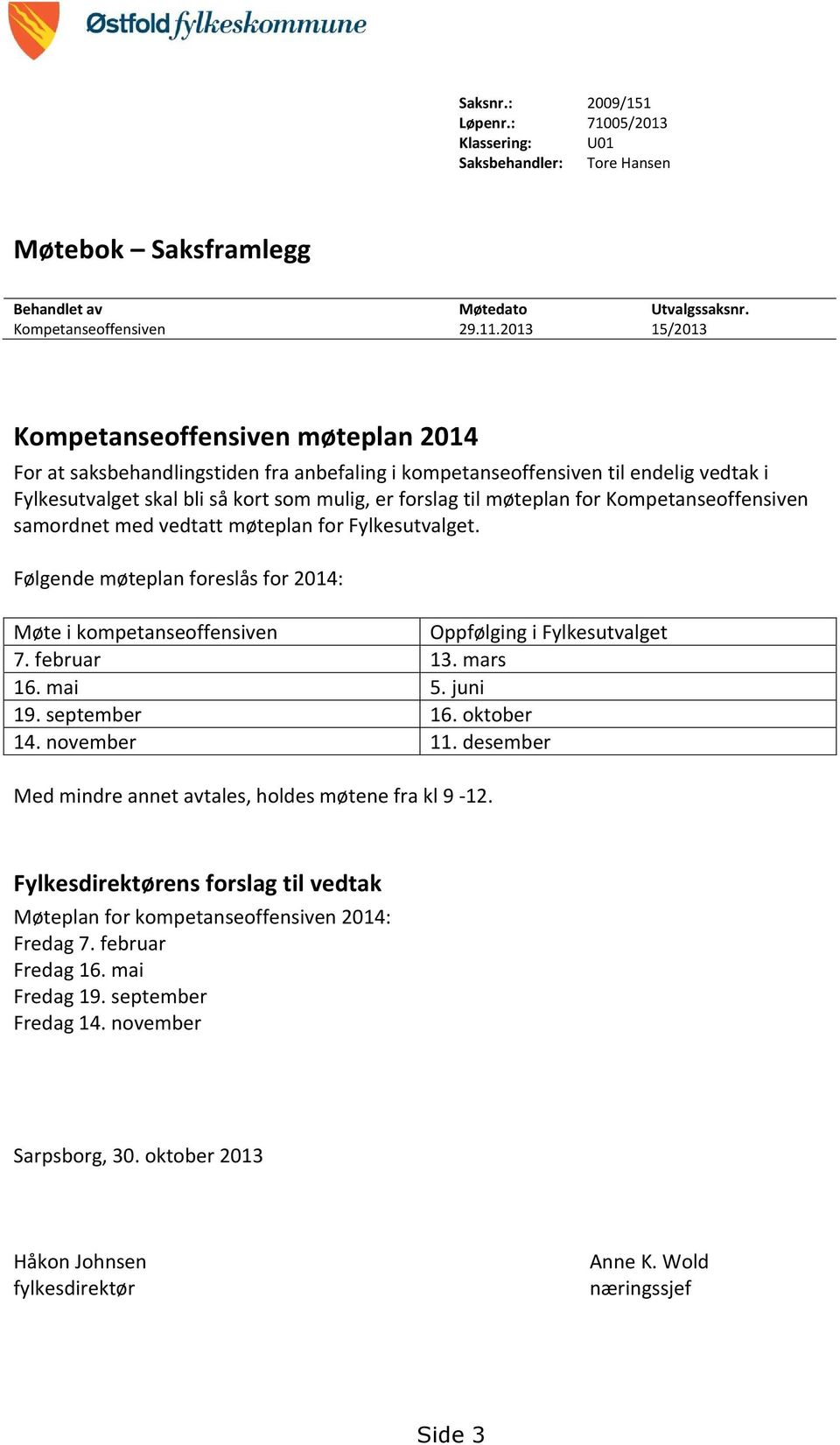 møteplan for Kompetanseoffensiven samordnet med vedtatt møteplan for Fylkesutvalget. Følgende møteplan foreslås for 2014: Møte i kompetanseoffensiven Oppfølging i Fylkesutvalget 7. februar 13.