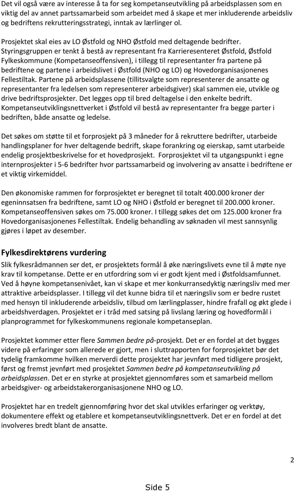 Styringsgruppen er tenkt å bestå av representant fra Karrieresenteret Østfold, Østfold Fylkeskommune (Kompetanseoffensiven), i tillegg til representanter fra partene på bedriftene og partene i