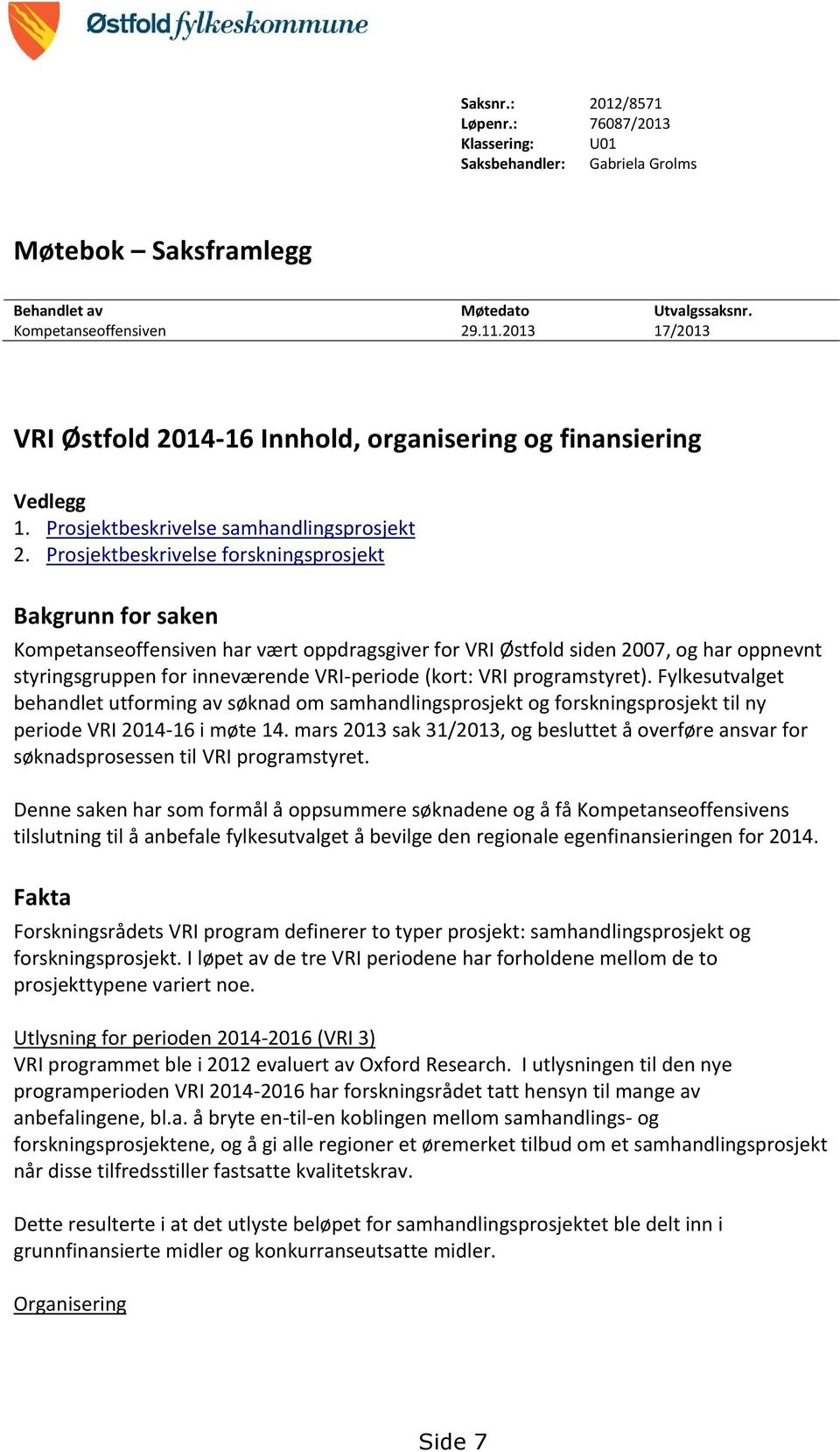 Prosjektbeskrivelse forskningsprosjekt Bakgrunn for saken Kompetanseoffensiven har vært oppdragsgiver for VRI Østfold siden 2007, og har oppnevnt styringsgruppen for inneværende VRI-periode (kort: