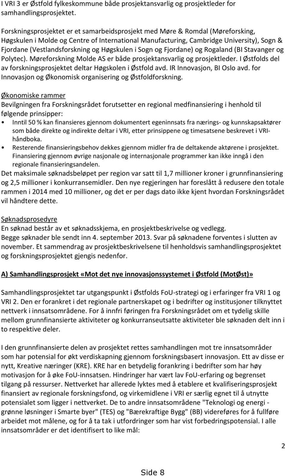 og Høgskulen i Sogn og Fjordane) og Rogaland (BI Stavanger og Polytec). Møreforskning Molde AS er både prosjektansvarlig og prosjektleder.