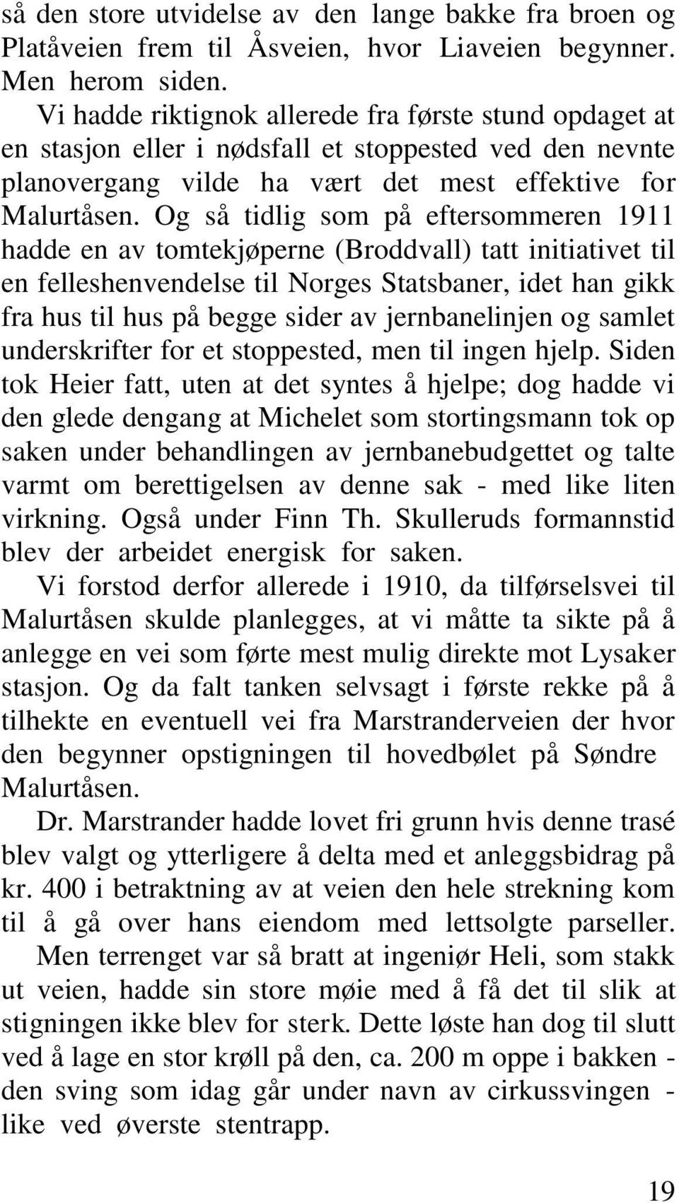 Og så tidlig som på eftersommeren 1911 hadde en av tomtekjøperne (Broddvall) tatt initiativet til en felleshenvendelse til Norges Statsbaner, idet han gikk fra hus til hus på begge sider av