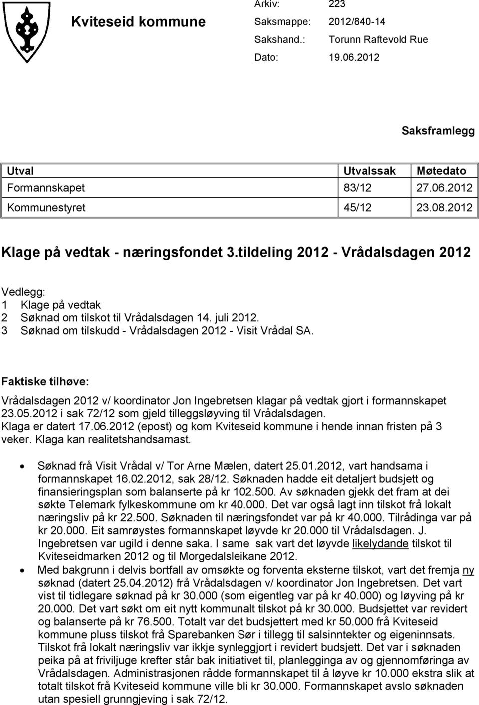 3 Søknad om tilskudd - Vrådalsdagen 2012 - Visit Vrådal SA. Faktiske tilhøve: Vrådalsdagen 2012 v/ koordinator Jon Ingebretsen klagar på vedtak gjort i formannskapet 23.05.