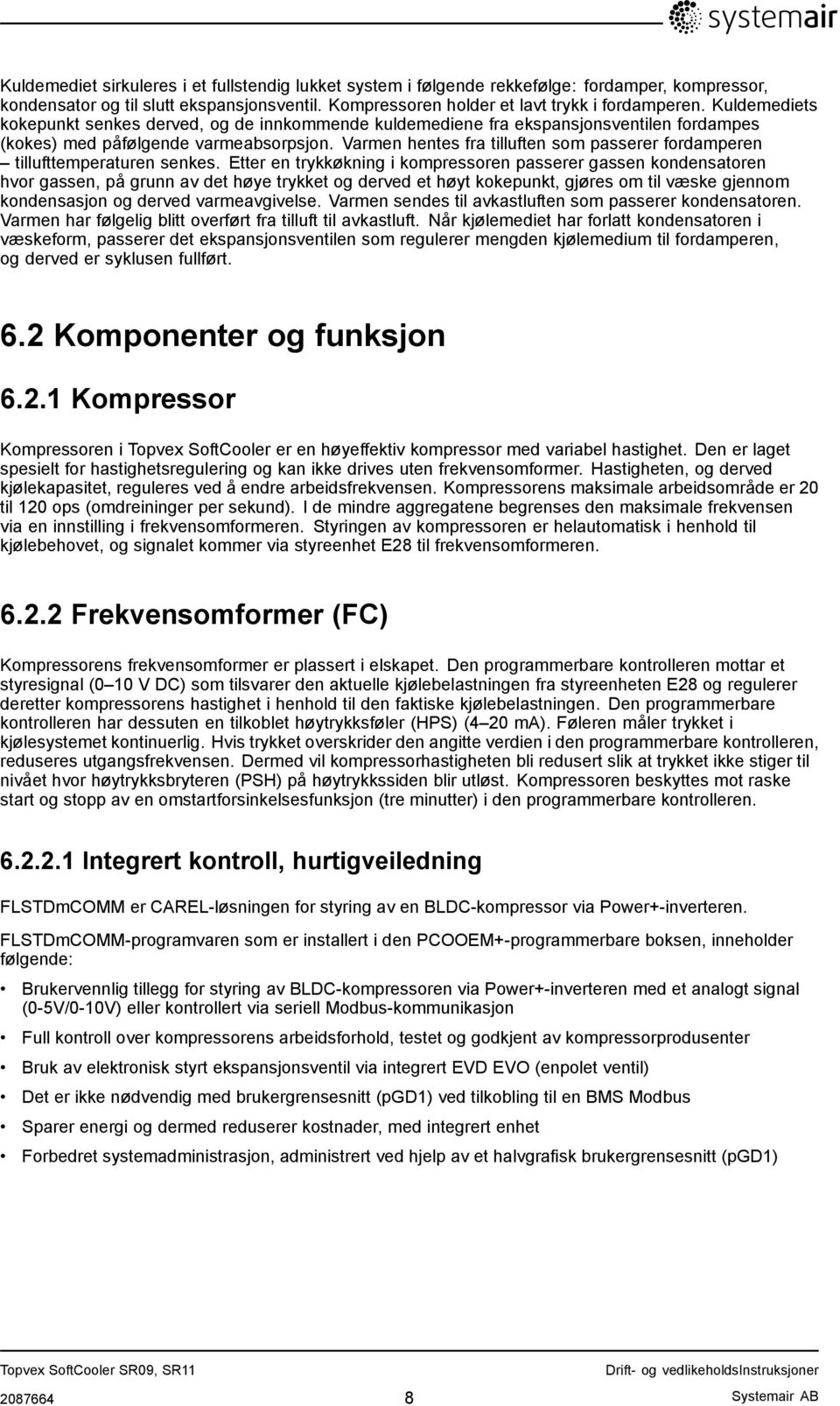 Varmen hentes fra tilluften som passerer fordamperen tillufttemperaturen senkes.