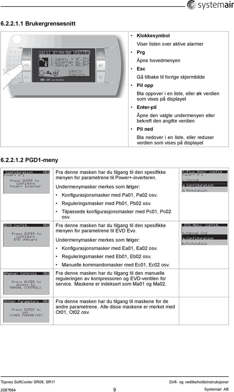 Enter-pil Åpne den valgte undermenyen eller bekreft den angitte verdien Pil ned Bla nedover i en liste, eller reduser verdien som vises på displayet 2 PGD1-meny Fra denne masken har du tilgang til