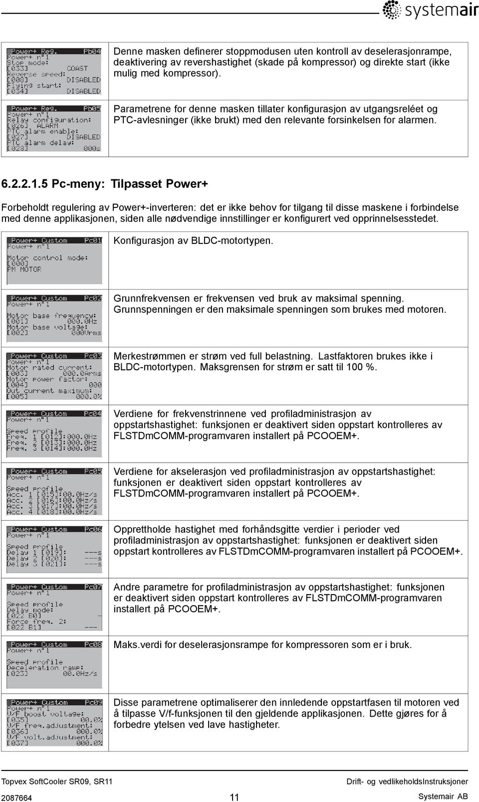 5 Pc-meny: Tilpasset Power+ Forbeholdt regulering av Power+-inverteren: det er ikke behov for tilgang til disse maskene i forbindelse med denne applikasjonen, siden alle nødvendige innstillinger er