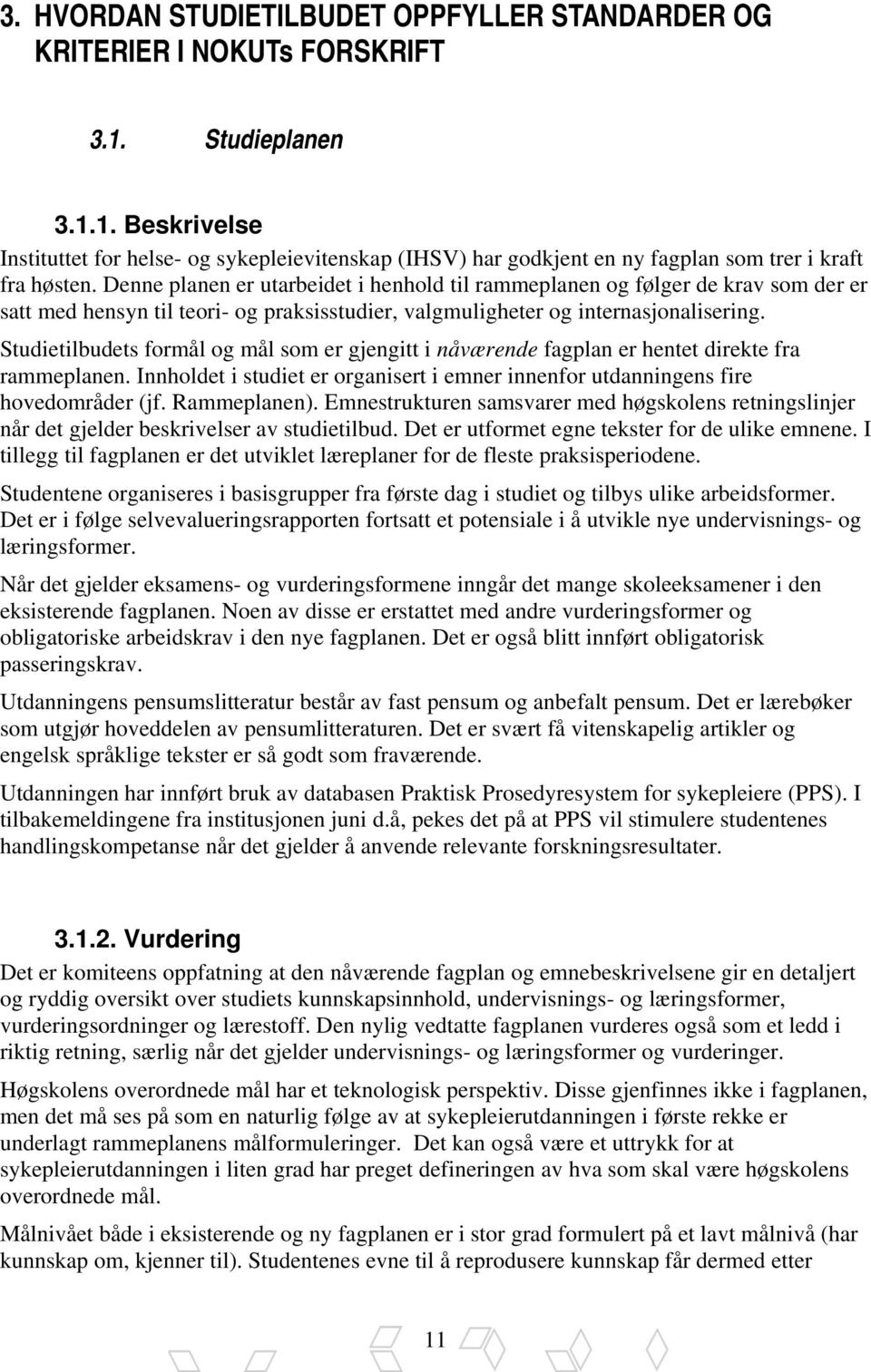 Denne planen er utarbeidet i henhold til rammeplanen og følger de krav som der er satt med hensyn til teori- og praksisstudier, valgmuligheter og internasjonalisering.