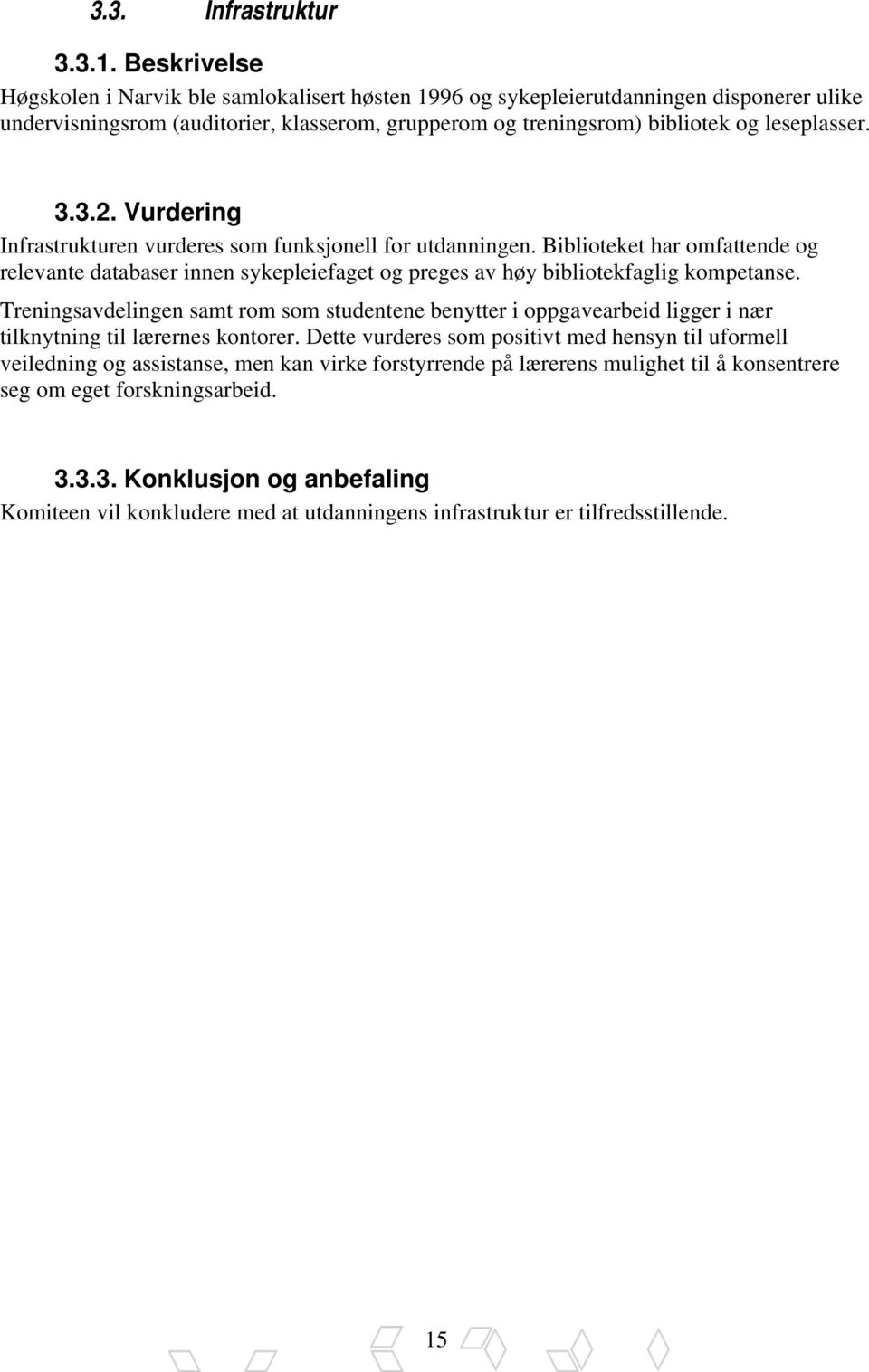 Vurdering Infrastrukturen vurderes som funksjonell for utdanningen. Biblioteket har omfattende og relevante databaser innen sykepleiefaget og preges av høy bibliotekfaglig kompetanse.