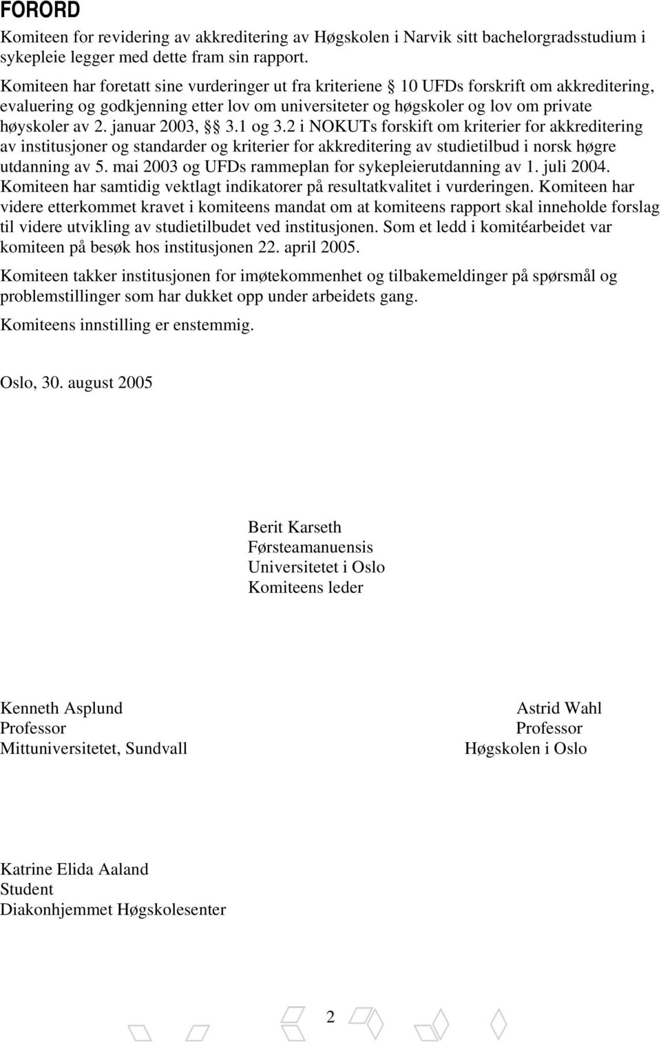 januar 2003, 3.1 og 3.2 i NOKUTs forskift om kriterier for akkreditering av institusjoner og standarder og kriterier for akkreditering av studietilbud i norsk høgre utdanning av 5.