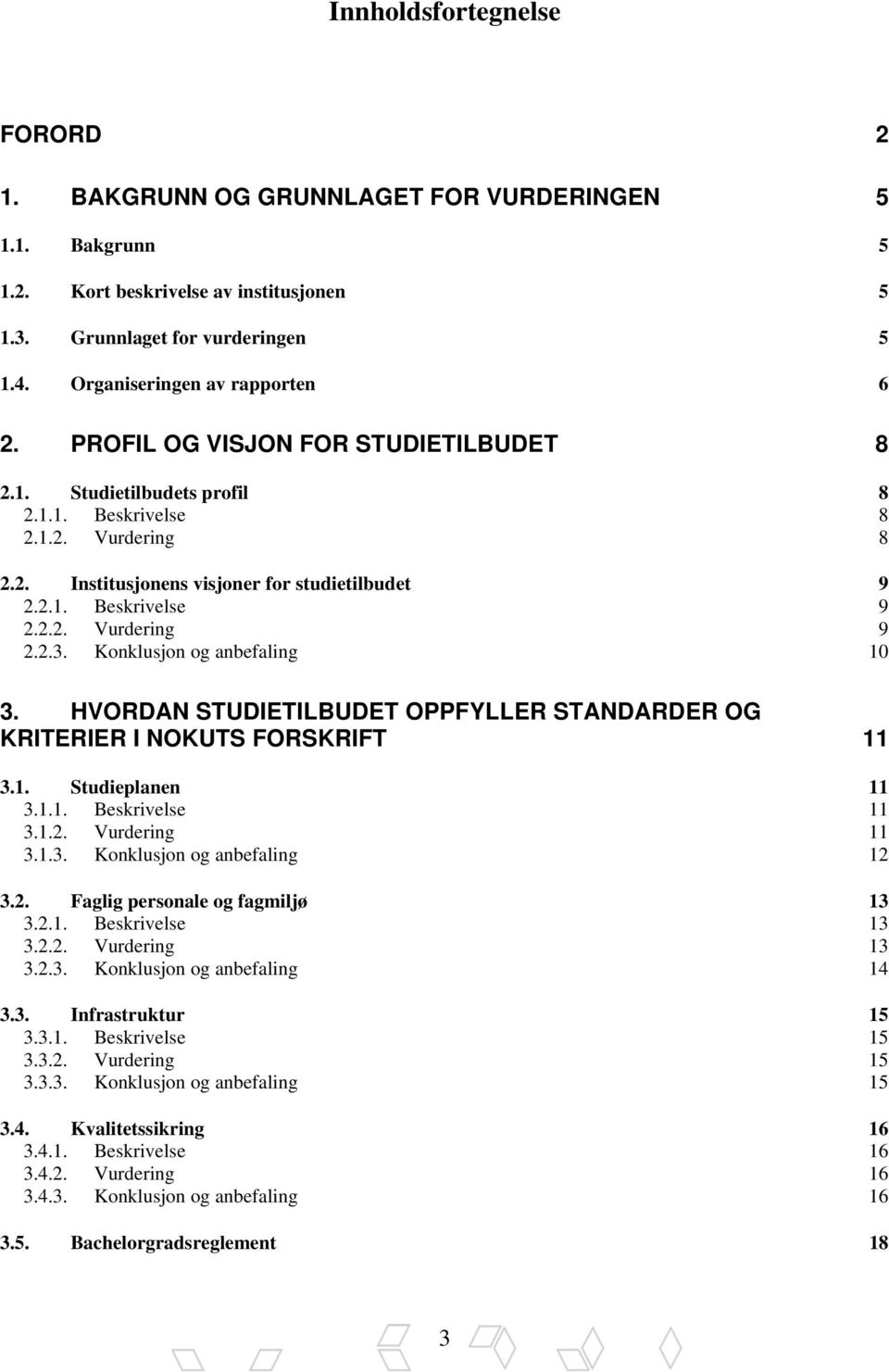 2.2. Vurdering 9 2.2.3. Konklusjon og anbefaling 10 3. HVORDAN STUDIETILBUDET OPPFYLLER STANDARDER OG KRITERIER I NOKUTS FORSKRIFT 11 3.1. Studieplanen 11 3.1.1. Beskrivelse 11 3.1.2. Vurdering 11 3.