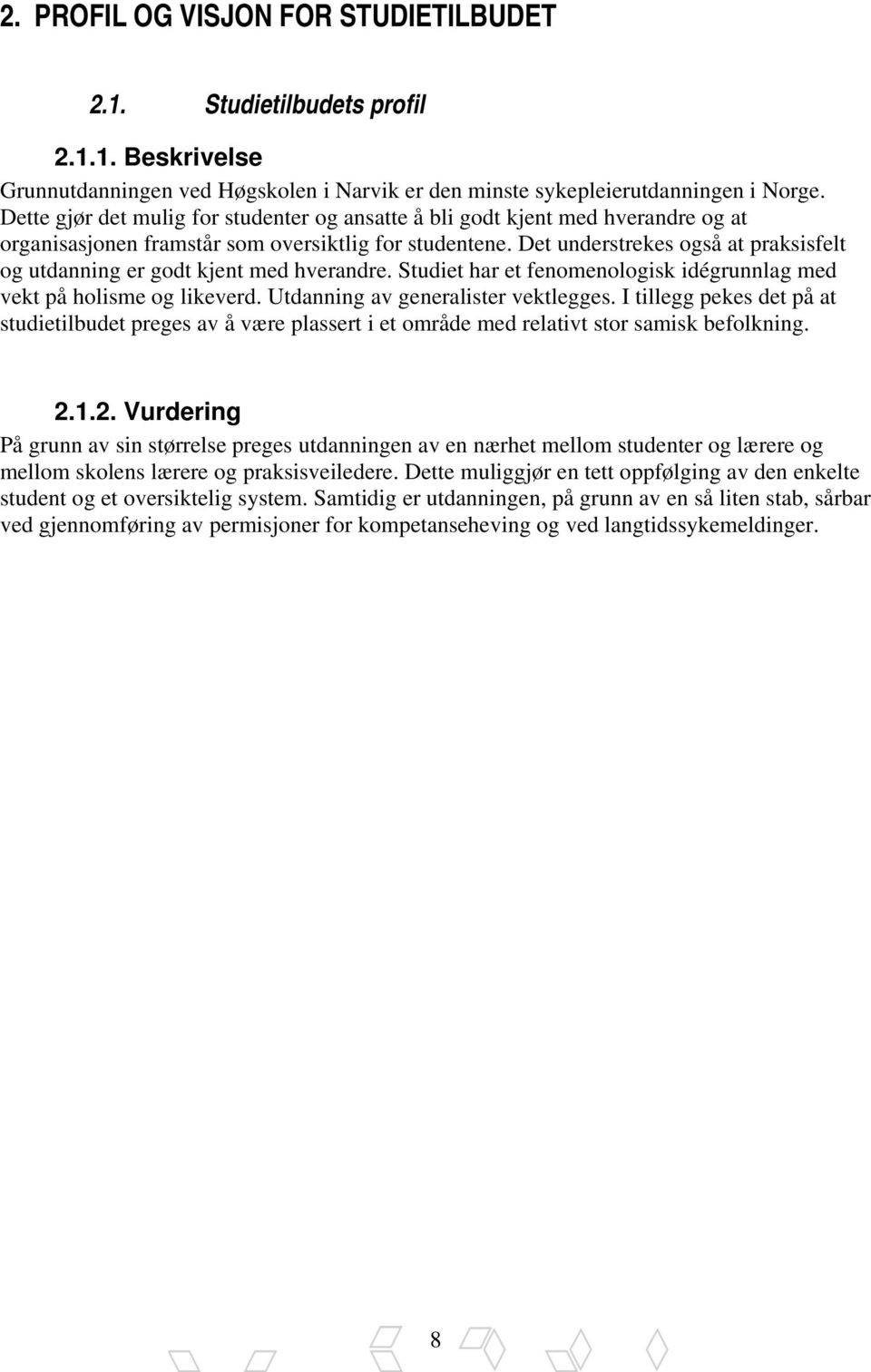 Det understrekes også at praksisfelt og utdanning er godt kjent med hverandre. Studiet har et fenomenologisk idégrunnlag med vekt på holisme og likeverd. Utdanning av generalister vektlegges.