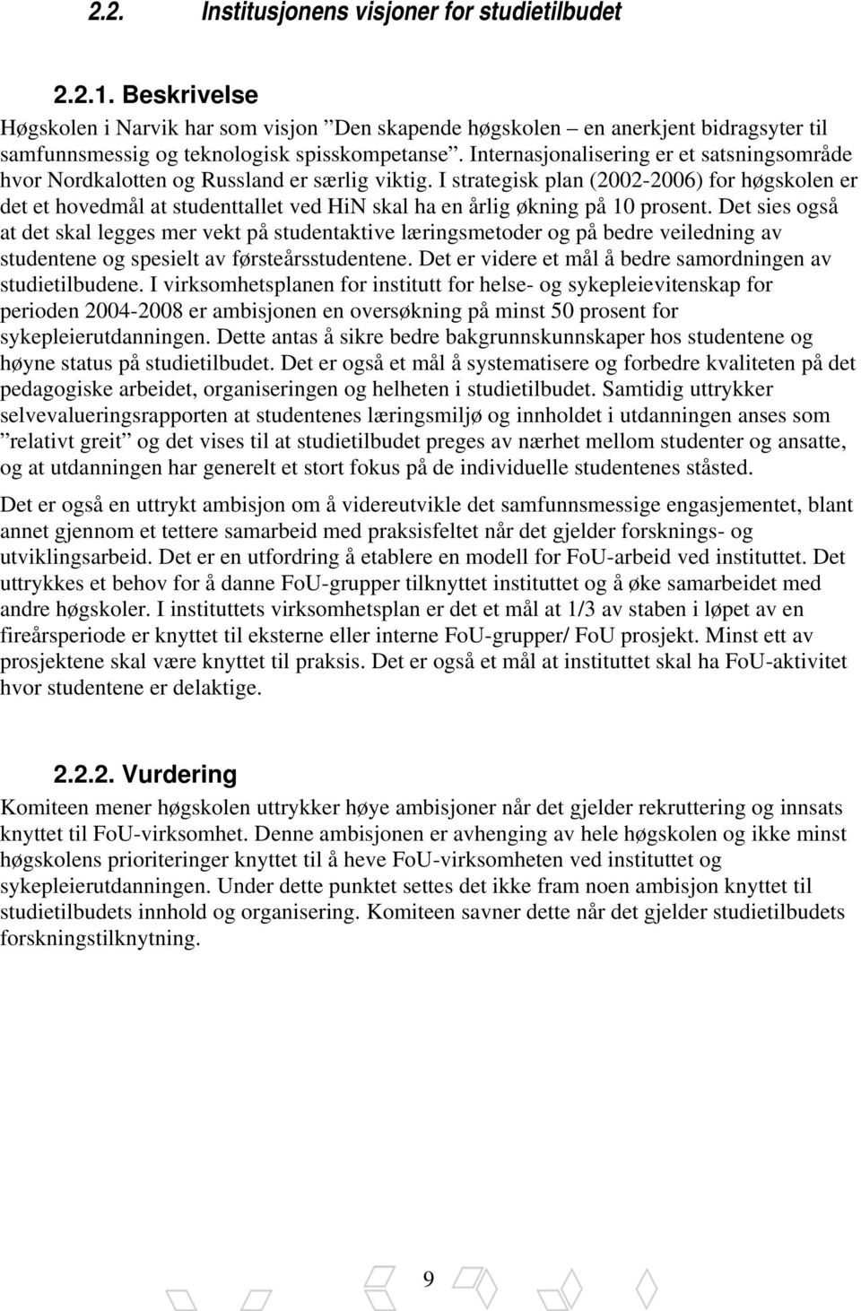 I strategisk plan (2002-2006) for høgskolen er det et hovedmål at studenttallet ved HiN skal ha en årlig økning på 10 prosent.