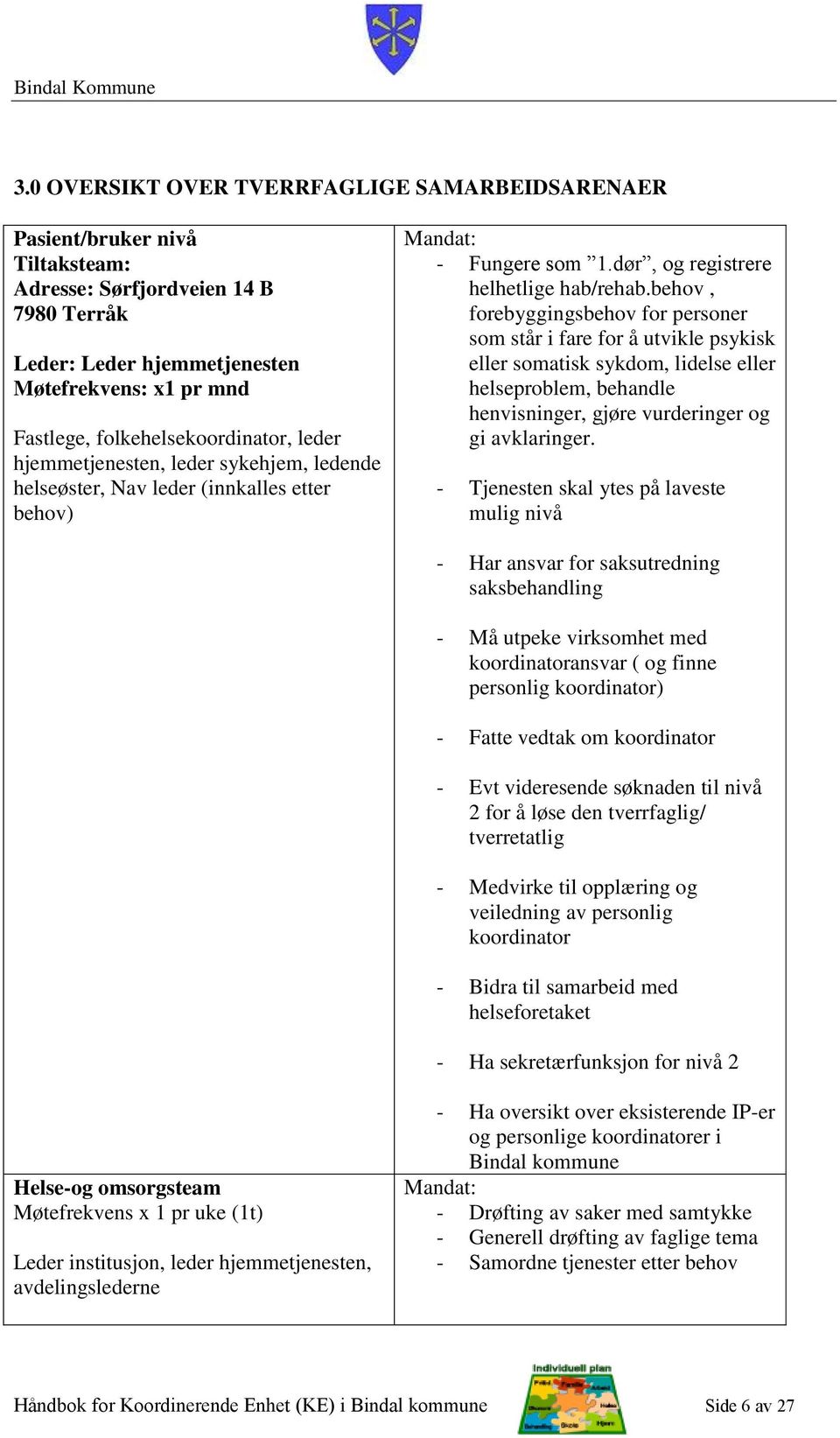 behov, forebyggingsbehov for personer som står i fare for å utvikle psykisk eller somatisk sykdom, lidelse eller helseproblem, behandle henvisninger, gjøre vurderinger og gi avklaringer.