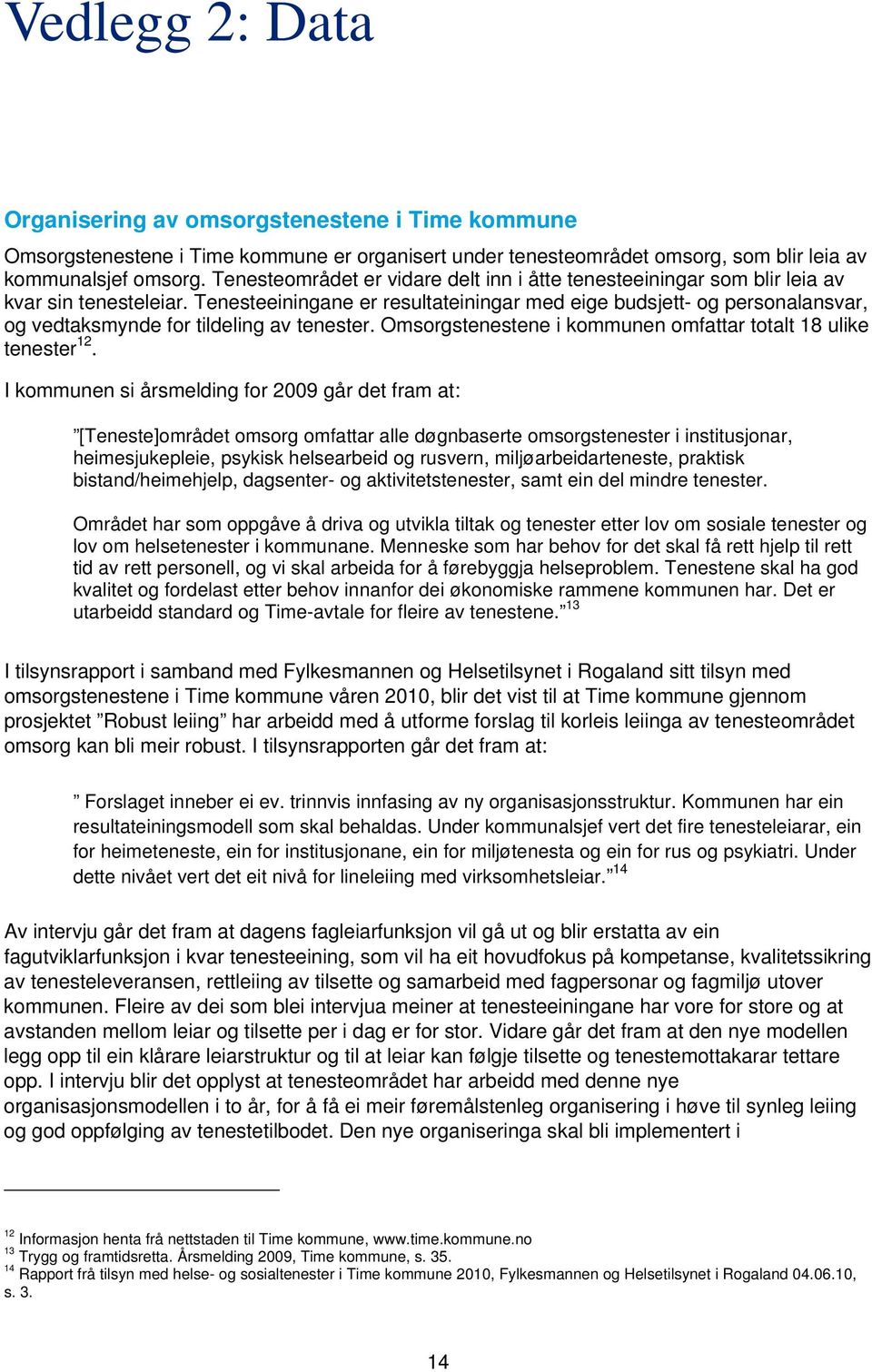 Tenesteeiningane er resultateiningar med eige budsjett- og personalansvar, og vedtaksmynde for tildeling av tenester. Omsorgstenestene i kommunen omfattar totalt 18 ulike tenester 12.