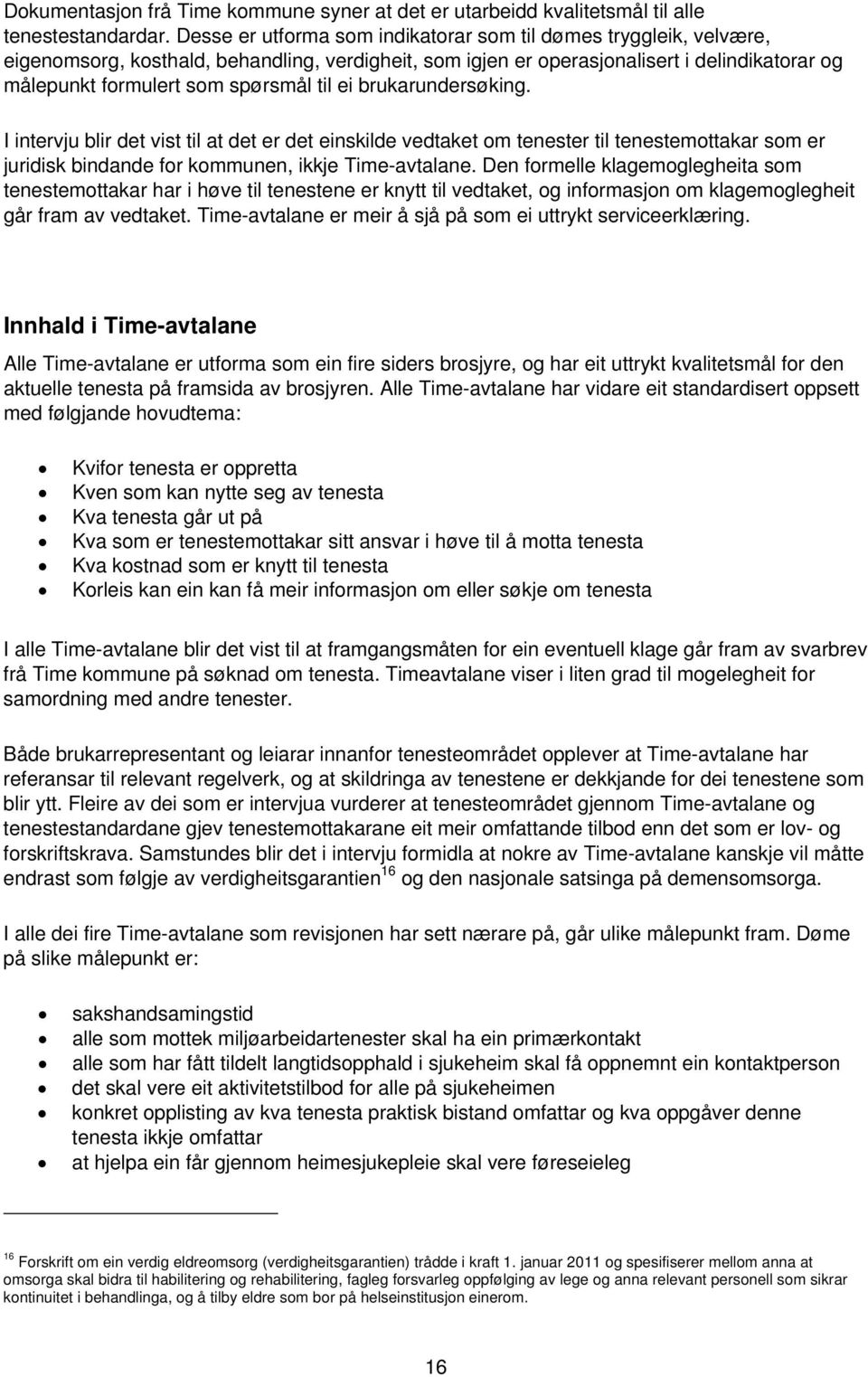 til ei brukarundersøking. I intervju blir det vist til at det er det einskilde vedtaket om tenester til tenestemottakar som er juridisk bindande for kommunen, ikkje Time-avtalane.