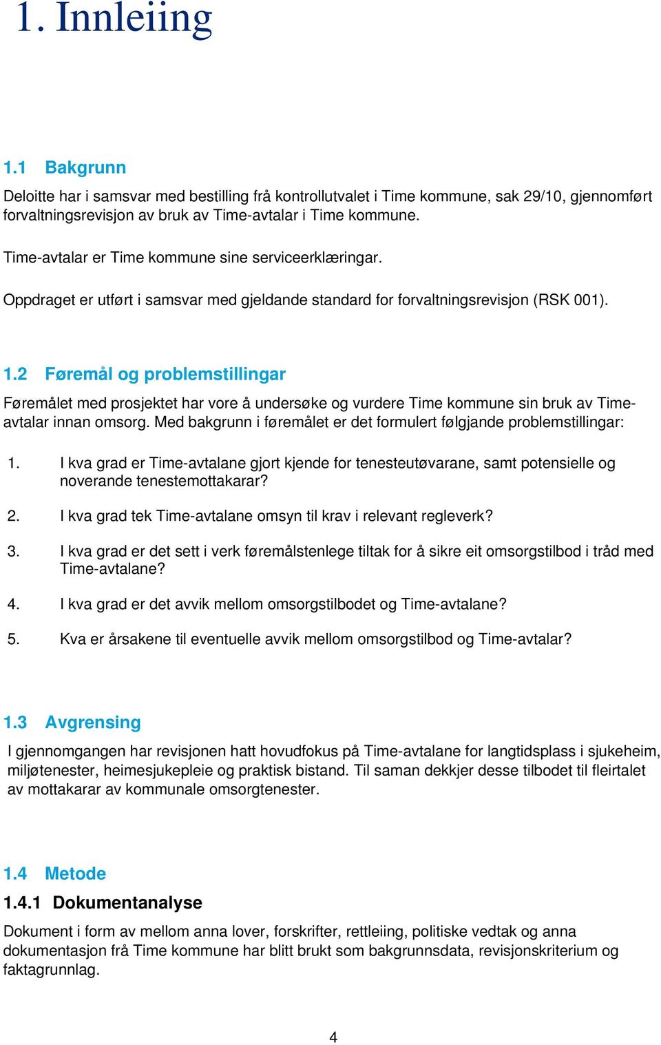 2 Føremål og problemstillingar Føremålet med prosjektet har vore å undersøke og vurdere Time kommune sin bruk av Timeavtalar innan omsorg.
