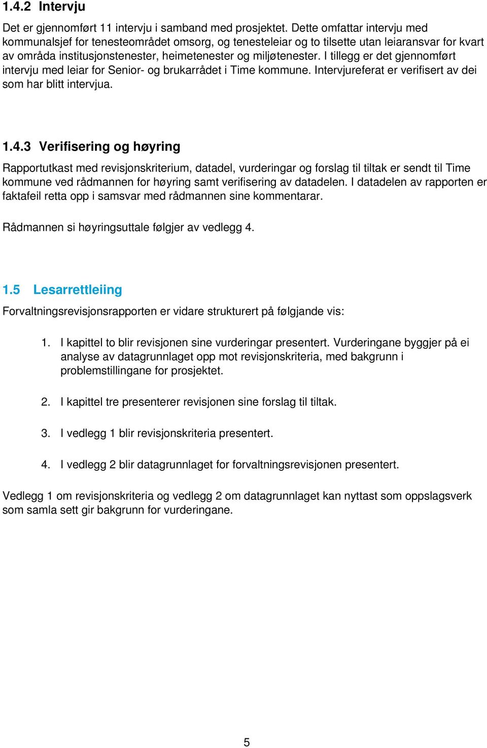 I tillegg er det gjennomført intervju med leiar for Senior- og brukarrådet i Time kommune. Intervjureferat er verifisert av dei som har blitt intervjua. 1.4.