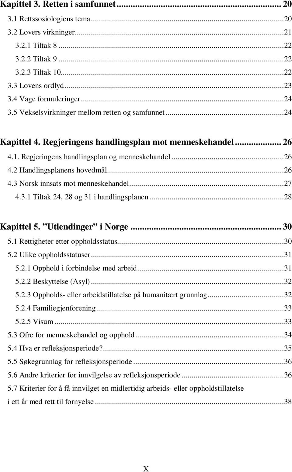 .. 26 4.2 Handlingsplanens hovedmål... 26 4.3 Norsk innsats mot menneskehandel... 27 4.3.1 Tiltak 24, 28 og 31 i handlingsplanen... 28 Kapittel 5. Utlendinger i Norge... 30 5.