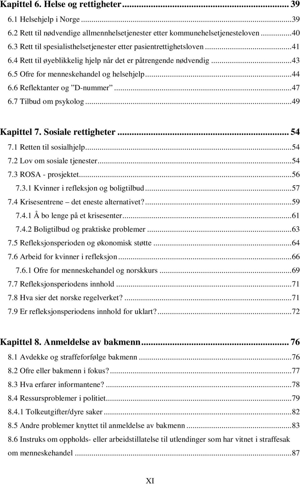 6 Reflektanter og D-nummer... 47 6.7 Tilbud om psykolog... 49 Kapittel 7. Sosiale rettigheter... 54 7.1 Retten til sosialhjelp... 54 7.2 Lov om sosiale tjenester... 54 7.3 