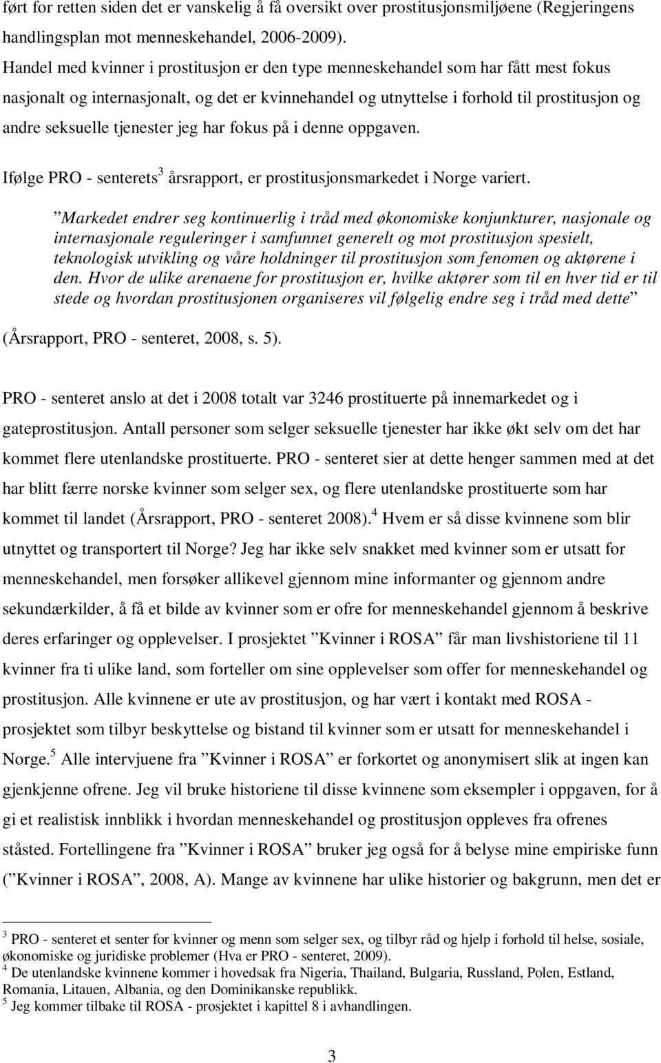 tjenester jeg har fokus på i denne oppgaven. Ifølge PRO - senterets 3 årsrapport, er prostitusjonsmarkedet i Norge variert.