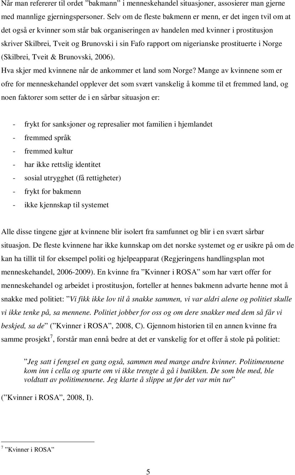 rapport om nigerianske prostituerte i Norge (Skilbrei, Tveit & Brunovski, 2006). Hva skjer med kvinnene når de ankommer et land som Norge?