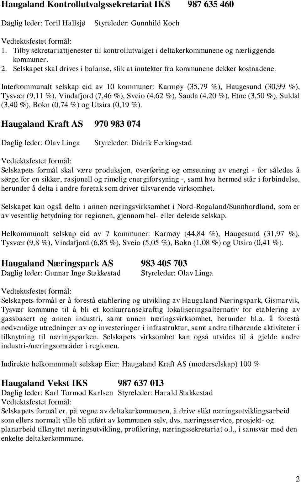 Interkommunalt selskap eid av 10 kommuner: Karmøy (35,79 %), Haugesund (30,99 %), Tysvær (9,11 %), Vindafjord (7,46 %), Sveio (4,62 %), Sauda (4,20 %), Etne (3,50 %), Suldal (3,40 %), Bokn (0,74 %)