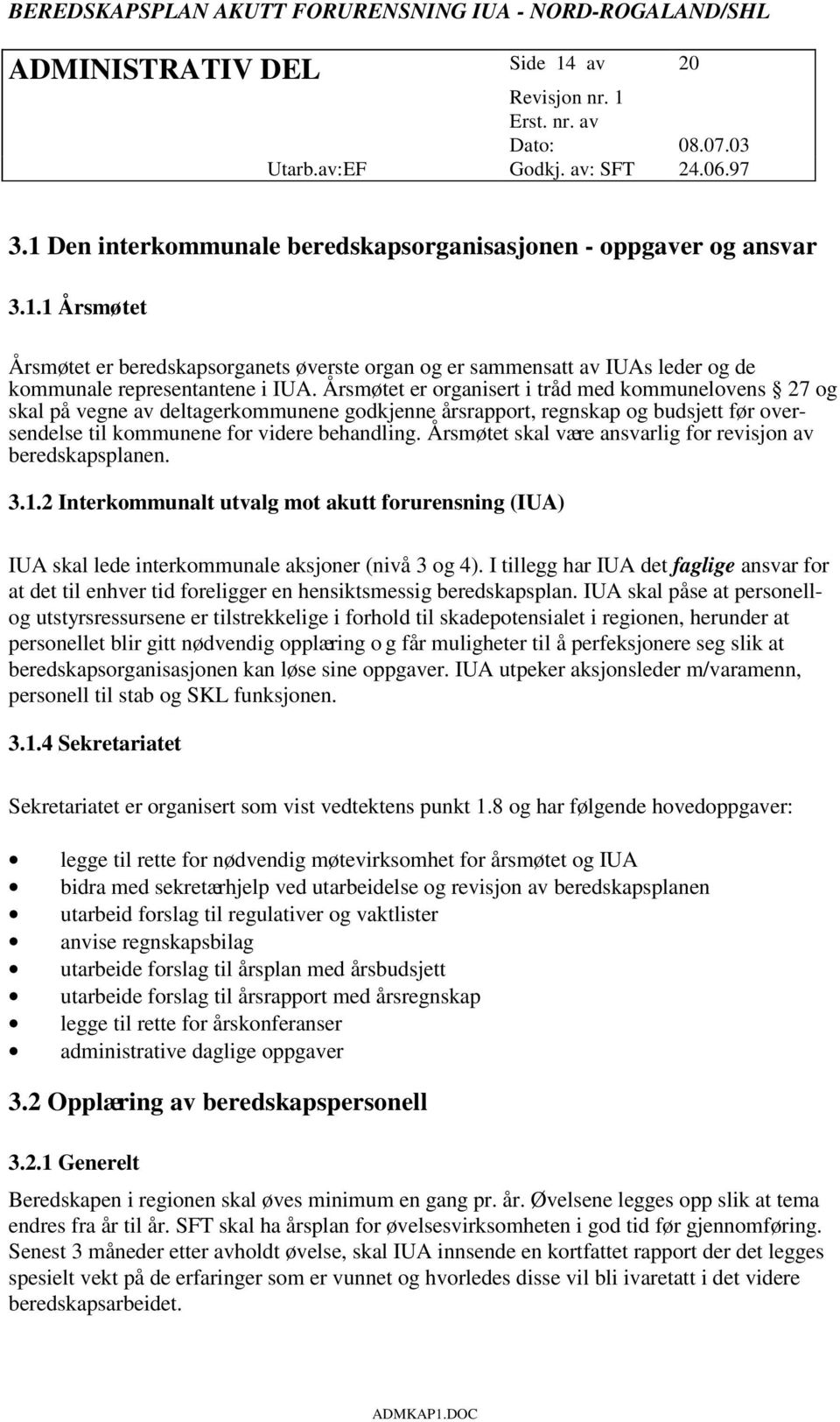 Årsmøtet skal være ansvarlig for revisjon av beredskapsplanen. 3.1.2 Interkommunalt utvalg mot akutt forurensning (IUA) IUA skal lede interkommunale aksjoner (nivå 3 og 4).