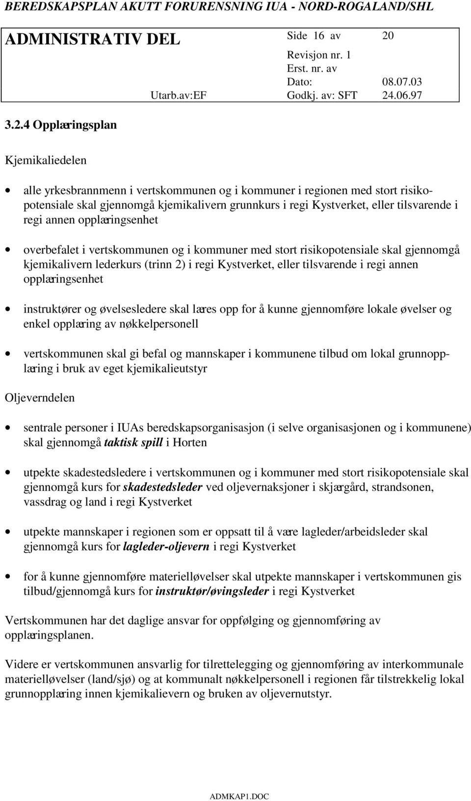 tilsvarende i regi annen opplæringsenhet instruktører og øvelsesledere skal læres opp for å kunne gjennomføre lokale øvelser og enkel opplæring av nøkkelpersonell vertskommunen skal gi befal og