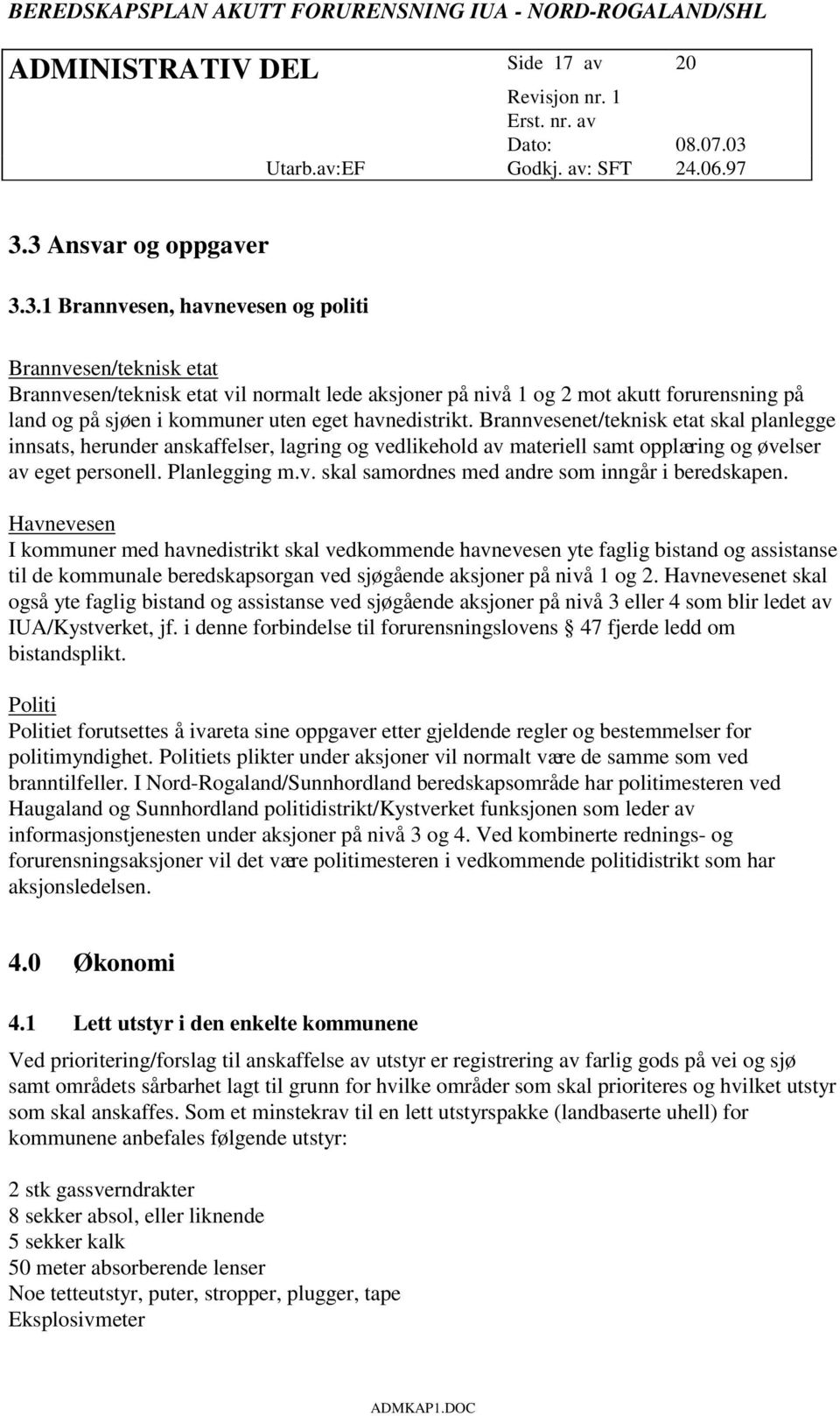 kommuner uten eget havnedistrikt. Brannvesenet/teknisk etat skal planlegge innsats, herunder anskaffelser, lagring og vedlikehold av materiell samt opplæring og øvelser av eget personell.