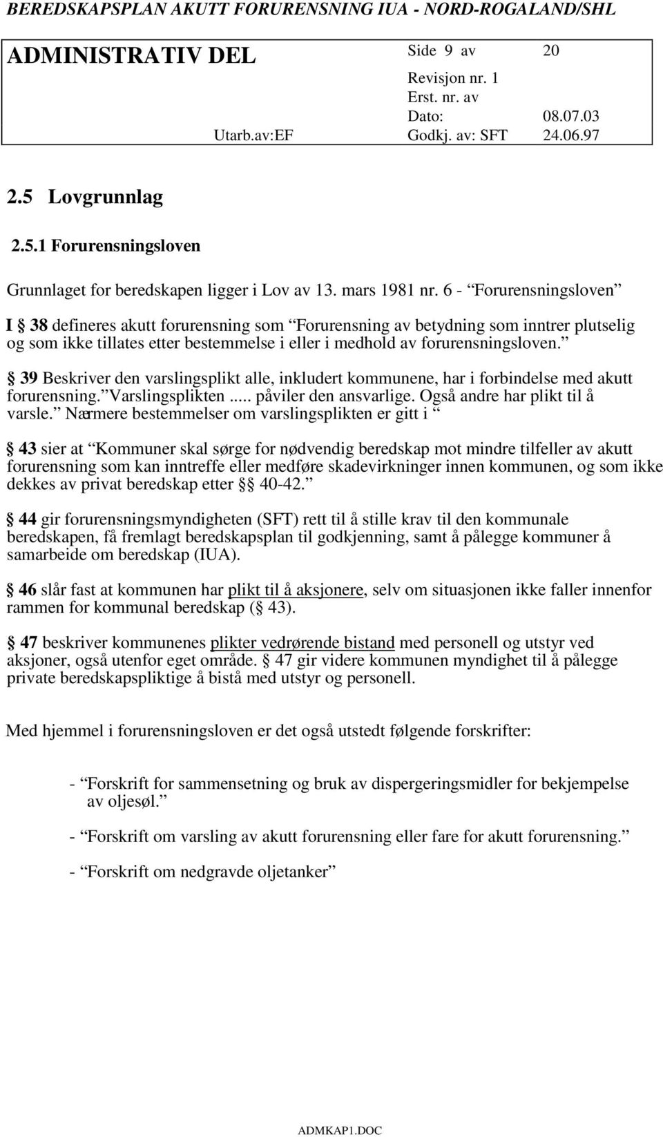 39 Beskriver den varslingsplikt alle, inkludert kommunene, har i forbindelse med akutt forurensning. Varslingsplikten... påviler den ansvarlige. Også andre har plikt til å varsle.