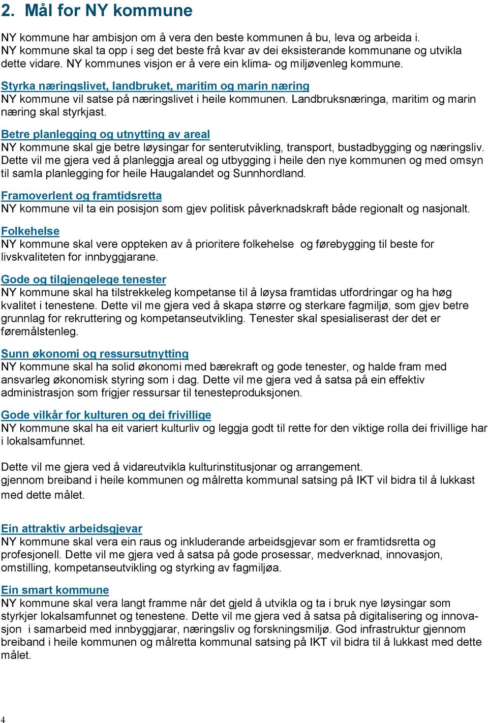 Styrka næringslivet, landbruket, maritim og marin næring NY kommune vil satse på næringslivet i heile kommunen. Landbruksnæringa, maritim og marin næring skal styrkjast.