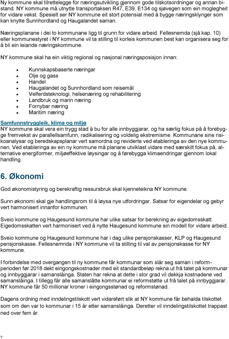 Fellesnemda (sjå kap. 10) eller kommunestyret i NY kommune vil ta stilling til korleis kommunen best kan organisera seg for å bli ein leiande næringskommune.