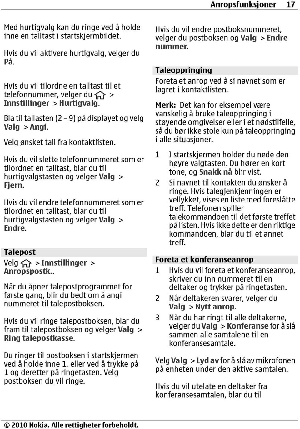 Hvis du vil slette telefonnummeret som er tilordnet en talltast, blar du til hurtigvalgstasten og velger Valg > Fjern.