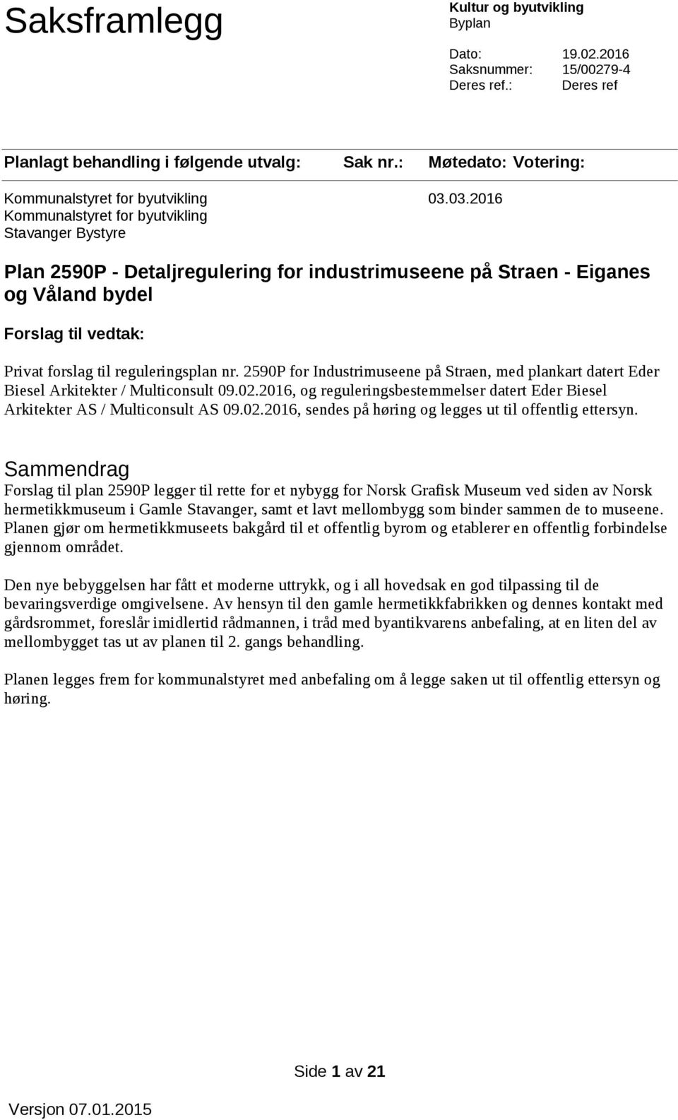 03.2016 Kommunalstyret for byutvikling Stavanger Bystyre Plan 2590P - Detaljregulering for industrimuseene på Straen - Eiganes og Våland bydel Forslag til vedtak: Privat forslag til reguleringsplan