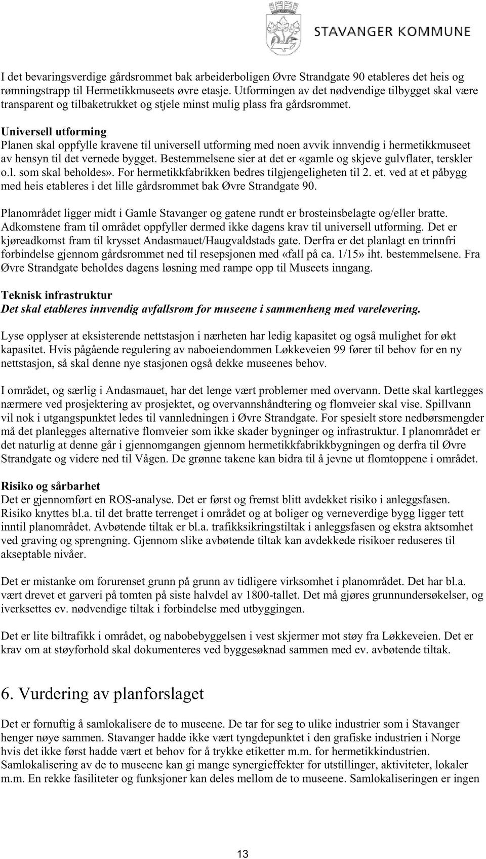 Universell utforming Planenskal oppfylle kravenetil universellutforming mednoenavvik innvendigi hermetikkmuseet av hensyntil det vernedebygget.