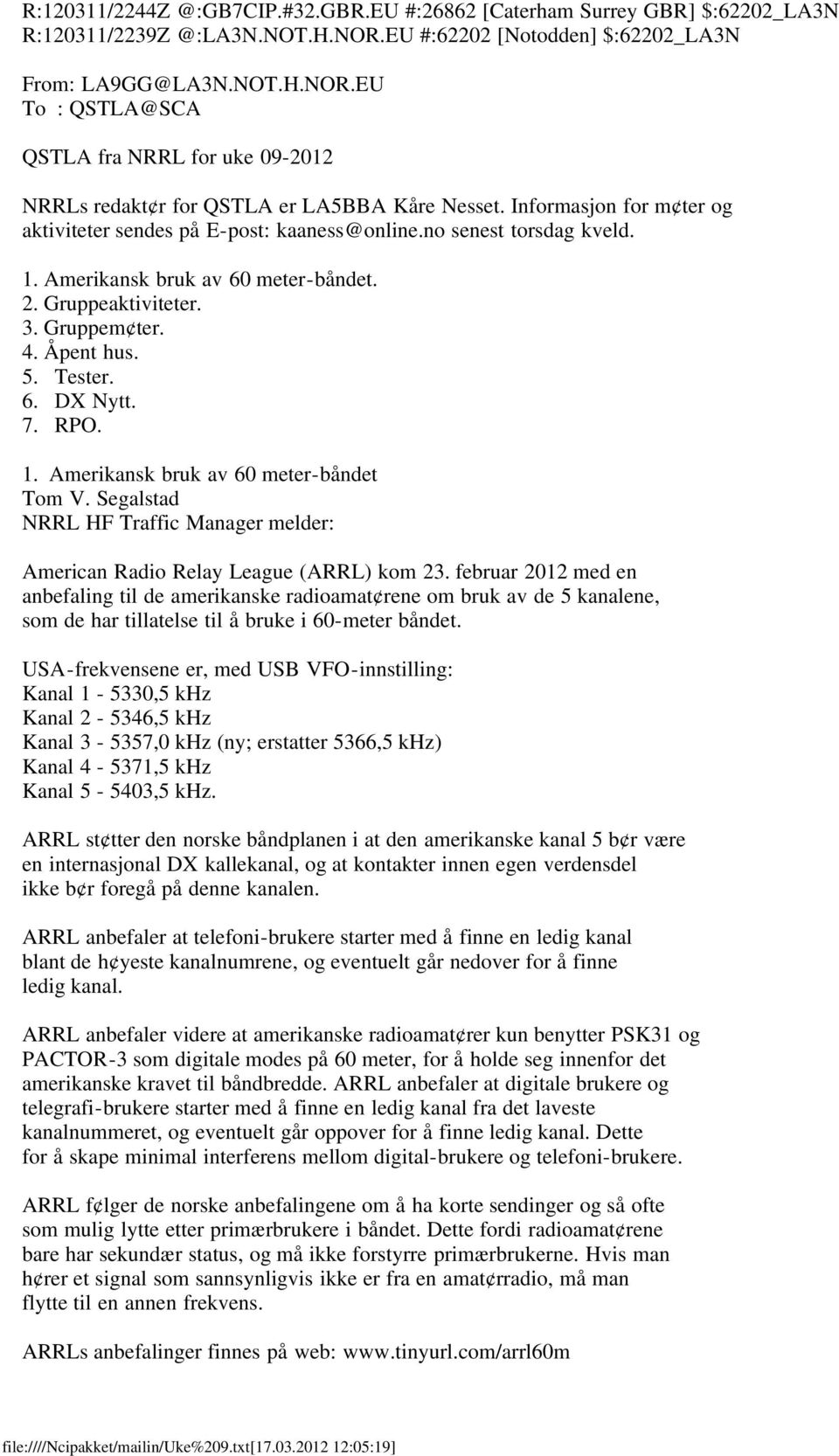 Informasjon for m ter og aktiviteter sendes på E-post: kaaness@online.no senest torsdag kveld. 1. Amerikansk bruk av 60 meter-båndet. 2. Gruppeaktiviteter. 3. Gruppem ter. 4. Åpent hus. 5. Tester. 6. DX Nytt.